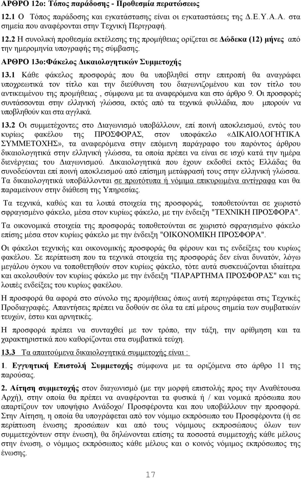 Κάθε φάκελος προσφοράς που θα υποβληθεί στην επιτροπή θα αναγράφει υποχρεωτικά τον τίτλο και την διεύθυνση του διαγωνιζομένου και τον τίτλο του αντικειμένου της προμήθειας, σύμφωνα με τα αναφερόμενα