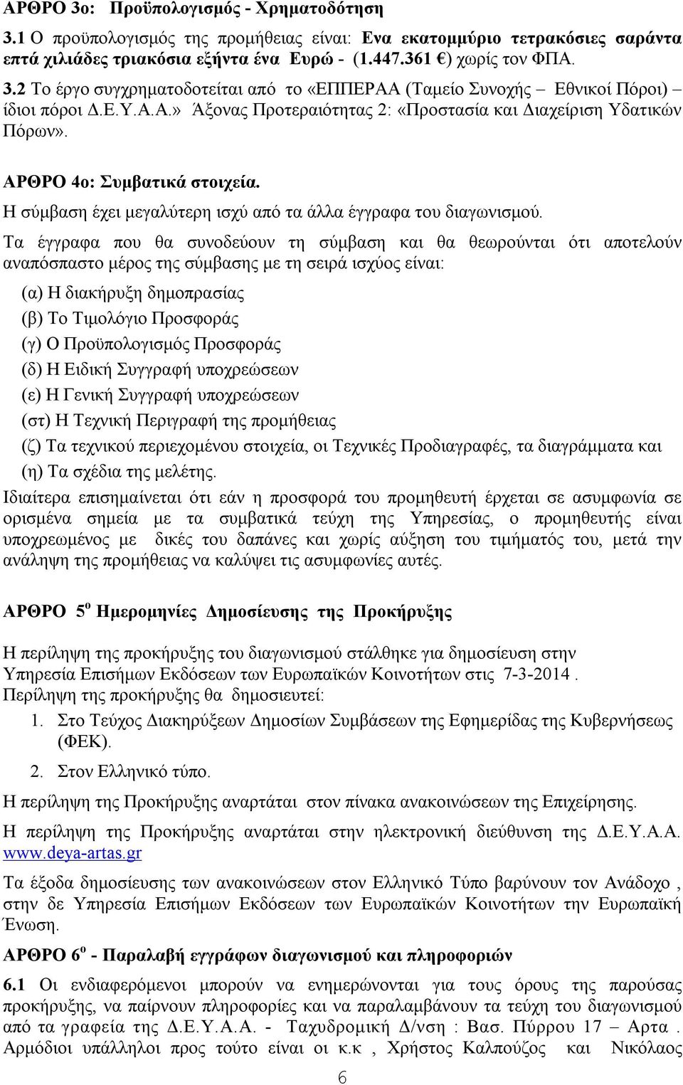 Τα έγγραφα που θα συνοδεύουν τη σύμβαση και θα θεωρούνται ότι αποτελούν αναπόσπαστο μέρος της σύμβασης με τη σειρά ισχύος είναι: (α) Η διακήρυξη δημοπρασίας (β) Το Τιμολόγιο Προσφοράς (γ) Ο