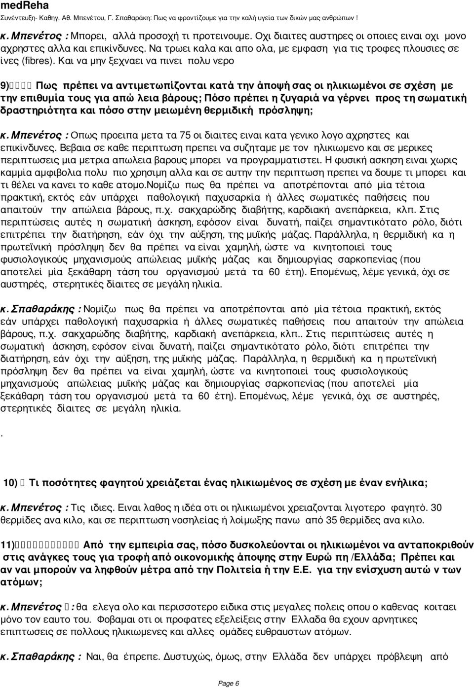 Και να μην ξεχναει να πινει πολυ νερο 9) Πως πρέπει να αντιμετωπίζονται κατά την άποψή σας οι ηλικιωμένοι σε σχέση με την επιθυμία τους για απώλεια βάρους; Πόσο πρέπει η ζυγαριά να γέρνει προς τη