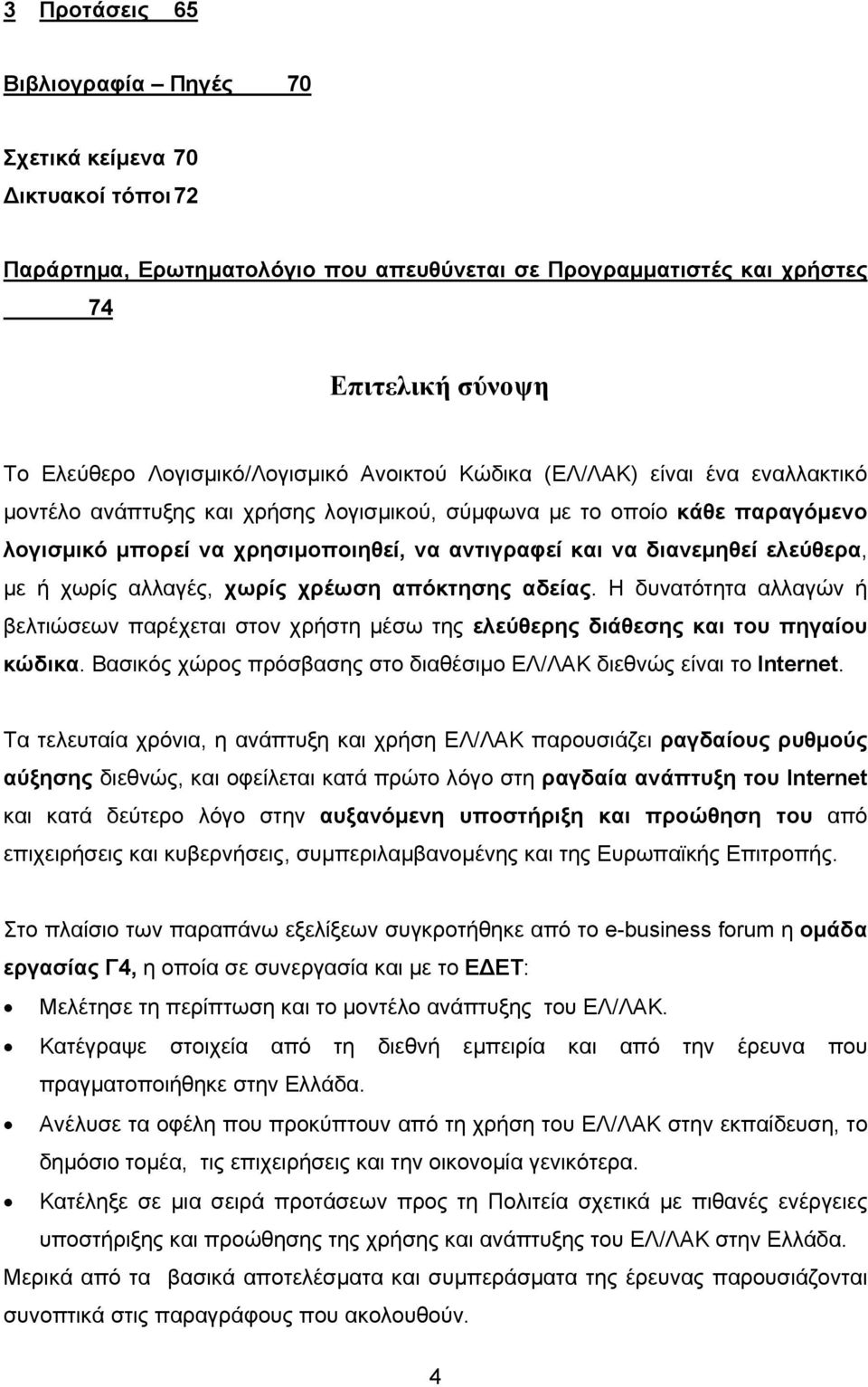 ελεύθερα, µε ή χωρίς αλλαγές, χωρίς χρέωση απόκτησης αδείας. Η δυνατότητα αλλαγών ή βελτιώσεων παρέχεται στον χρήστη µέσω της ελεύθερης διάθεσης και του πηγαίου κώδικα.