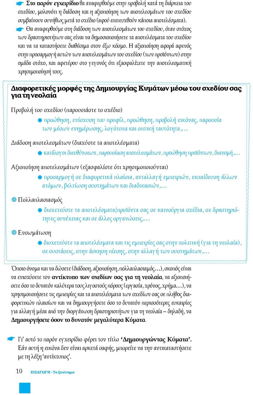 Θα αναφερθούμε στη διάδοση των αποτελεσμάτων του σχεδίου, όταν στόχος των δραστηριοτήτων σας είναι να δημοσιοποιήσετε τα αποτελέσματα του σχεδίου και να τα καταστήσετε διαθέσιμα στον έξω κόσμο.