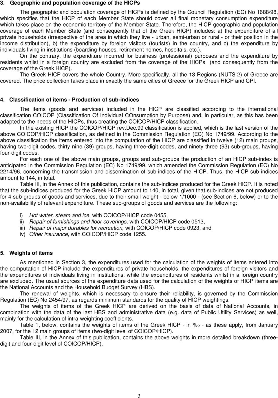 Therefore, the HICP geographic and population coverage of each Member State (and consequently that of the Greek HICP) includes: a) the expenditure of all private households (irrespective of the area
