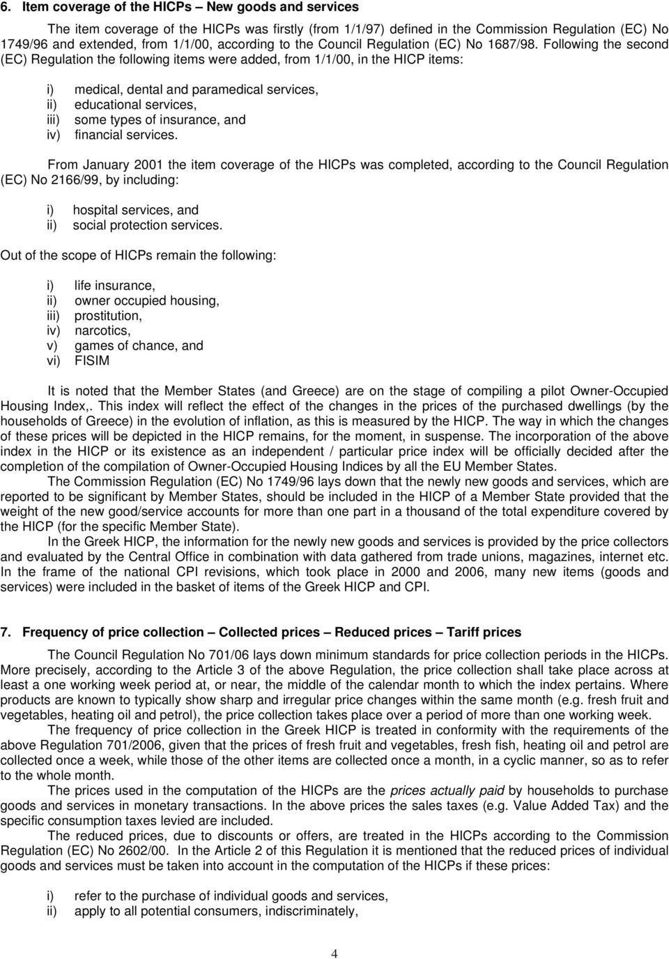 Following the second (EC) Regulation the following items were added, from 1/1/00, in the HICP items: i) medical, dental and paramedical services, ii) educational services, iii) some types of