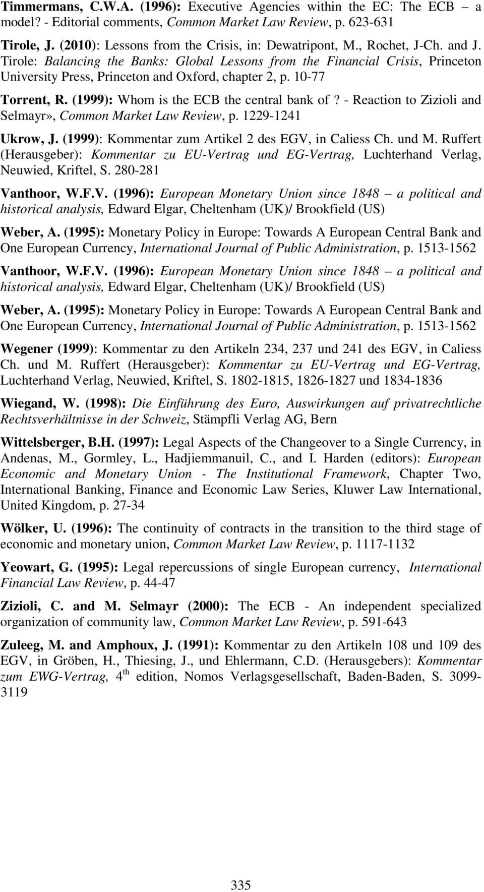 (1999): Whom is the ECB the central bank of? - Reaction to Zizioli and Selmayr», Common Market Law Review, p. 1229-1241 Ukrow, J. (1999): Kommentar zum Artikel 2 des EGV, in Caliess Ch. und M.