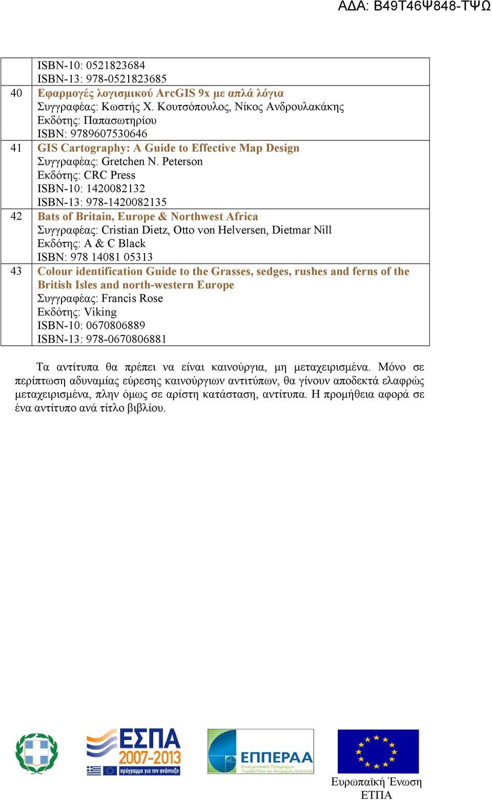 Peterson Εκδότης: CRC Press ISBN-10: 1420082132 ISBN-13: 978-1420082135 42 Bats of Britain, Europe & Northwest Africa Συγγραφέας: Cristian Dietz, Otto von Helversen, Dietmar Nill Εκδότης: A & C Black