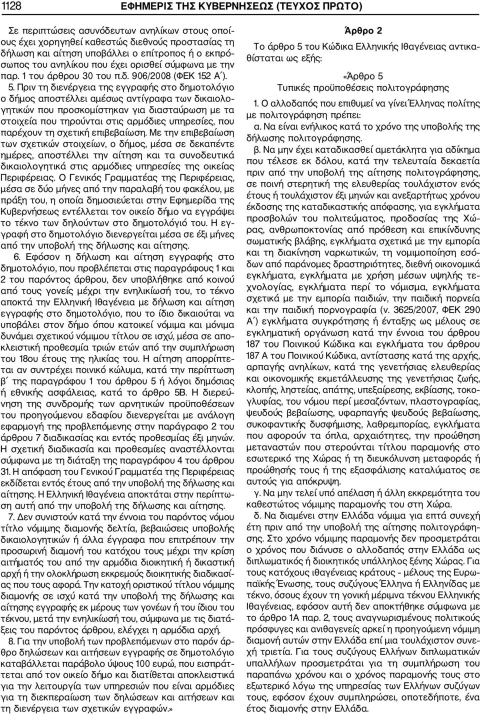 Πριν τη διενέργεια της εγγραφής στο δηµοτολόγιο ο δήµος αποστέλλει αµέσως αντίγραφα των δικαιολο γητικών που προσκοµίστηκαν για διασταύρωση µε τα στοιχεία που τηρούνται στις αρµόδιες υπηρεσίες, που