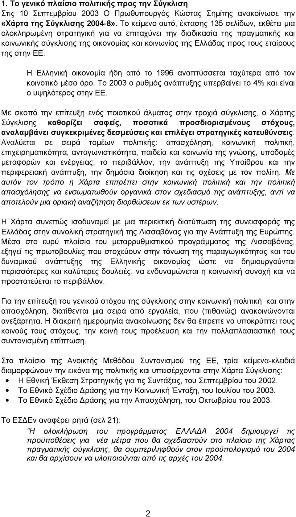 εταίρους της στην ΕΕ. Η Ελληνική οικονοµία ήδη από το 1996 αναπτύσσεται ταχύτερα από τον κοινοτικό µέσο όρο. Το 2003 ο ρυθµός ανάπτυξης υπερβαίνει το 4% και είναι ο υψηλότερος στην ΕΕ.