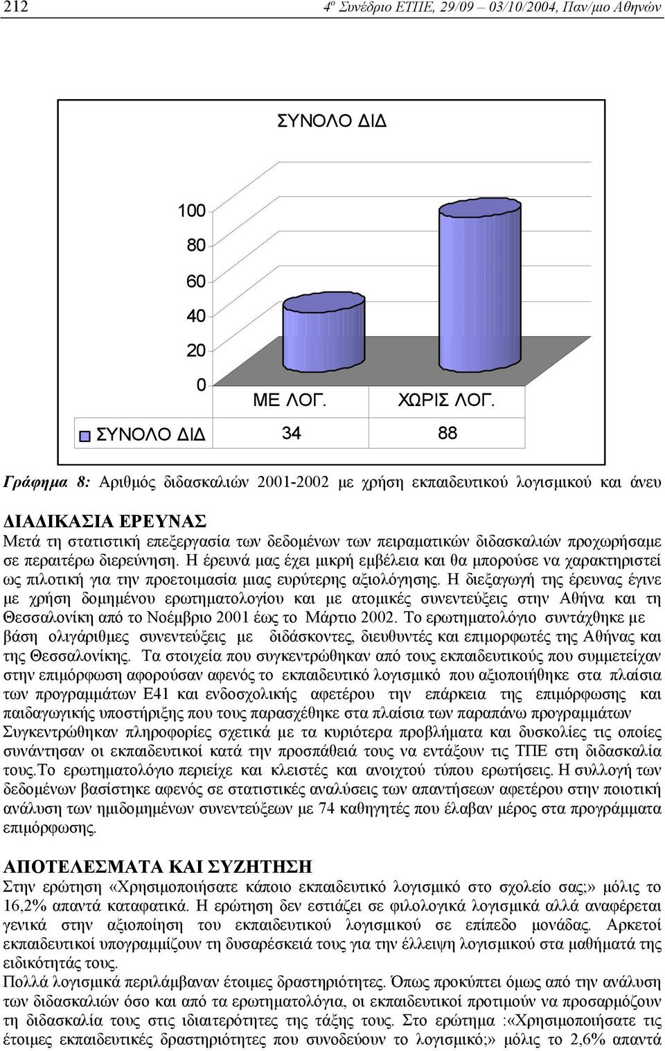 σε περαιτέρω διερεύνηση. Η έρευνά µας έχει µικρή εµβέλεια και θα µπορούσε να χαρακτηριστεί ως πιλοτική για την προετοιµασία µιας ευρύτερης αξιολόγησης.