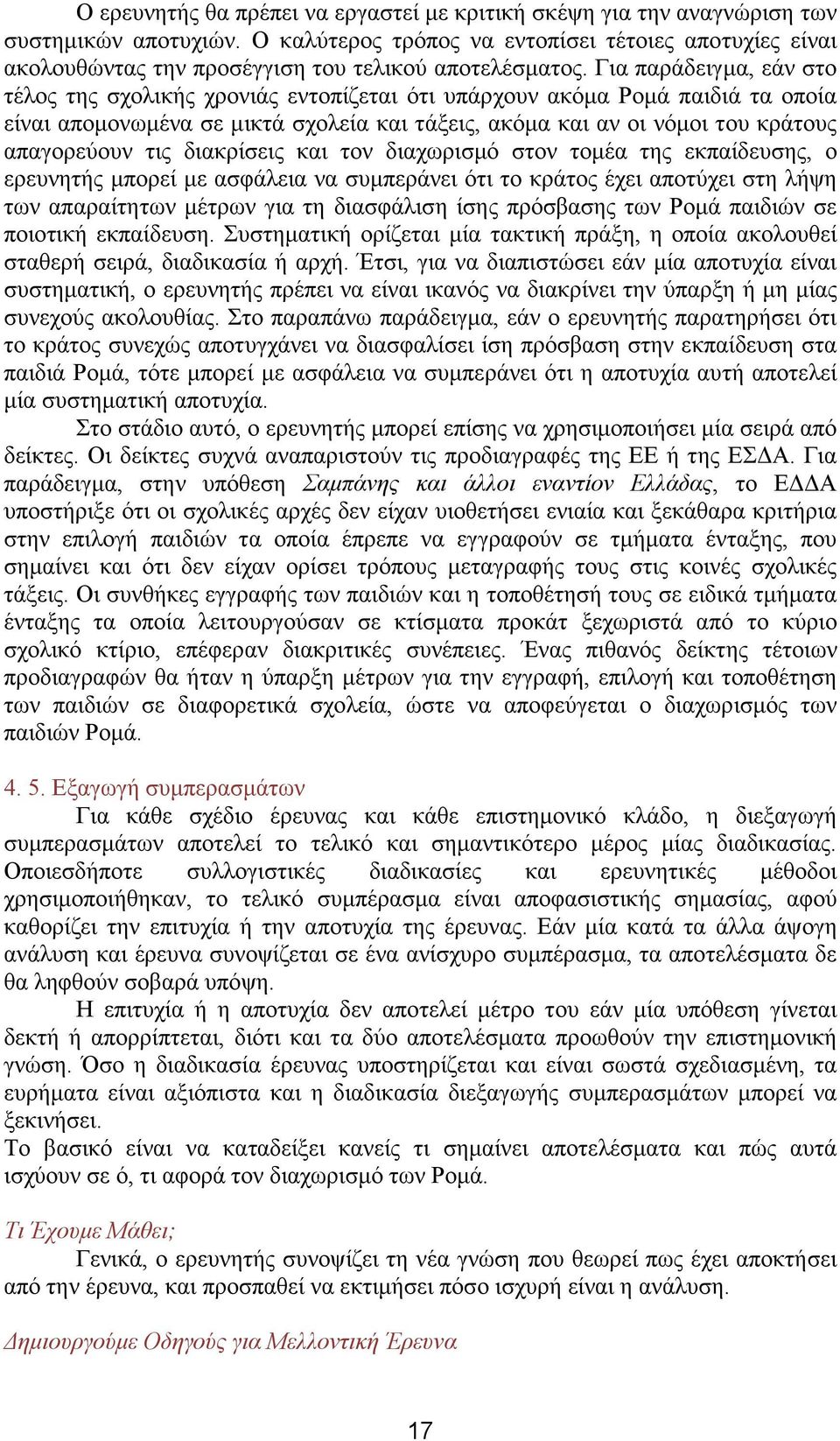 Για παράδειγμα, εάν στο τέλος της σχολικής χρονιάς εντοπίζεται ότι υπάρχουν ακόμα Ρομά παιδιά τα οποία είναι απομονωμένα σε μικτά σχολεία και τάξεις, ακόμα και αν οι νόμοι του κράτους απαγορεύουν τις