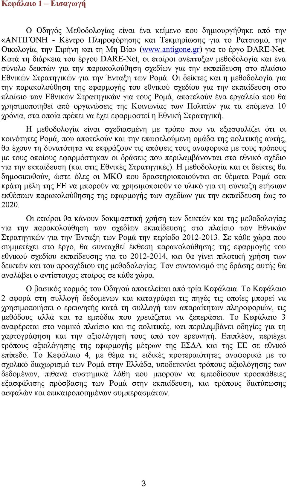 Κατά τη διάρκεια του έργου DARE-Net, οι εταίροι ανέπτυξαν μεθοδολογία και ένα σύνολο δεικτών για την παρακολούθηση σχεδίων για την εκπαίδευση στο πλαίσιο Εθνικών Στρατηγικών για την Ένταξη των Ρομά.