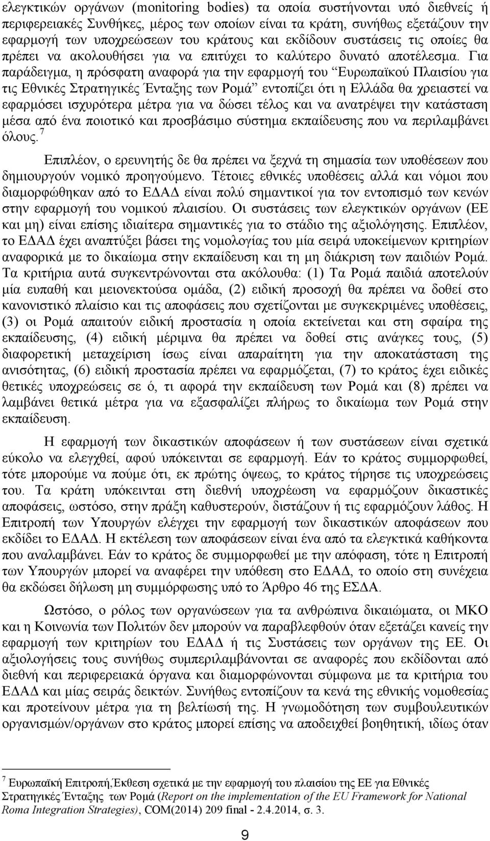 Για παράδειγμα, η πρόσφατη αναφορά για την εφαρμογή του Ευρωπαϊκού Πλαισίου για τις Εθνικές Στρατηγικές Ένταξης των Ρομά εντοπίζει ότι η Ελλάδα θα χρειαστεί να εφαρμόσει ισχυρότερα μέτρα για να δώσει