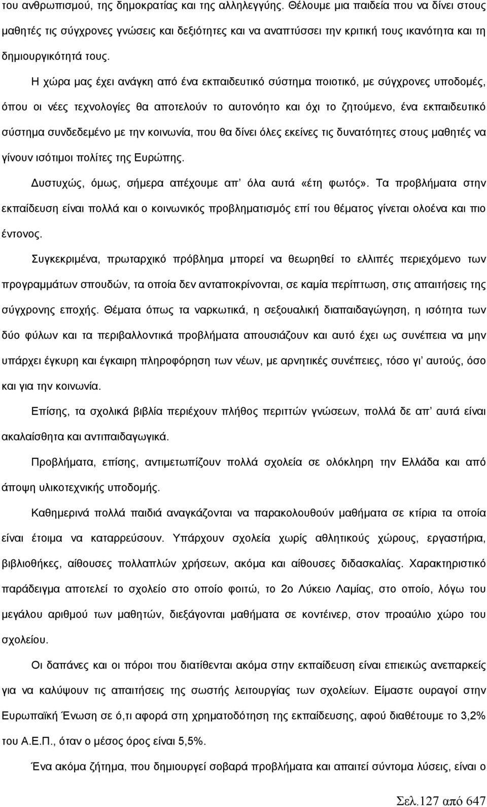 Η χώρα μας έχει ανάγκη από ένα εκπαιδευτικό σύστημα ποιοτικό, με σύγχρονες υποδομές, όπου οι νέες τεχνολογίες θα αποτελούν το αυτονόητο και όχι το ζητούμενο, ένα εκπαιδευτικό σύστημα συνδεδεμένο με