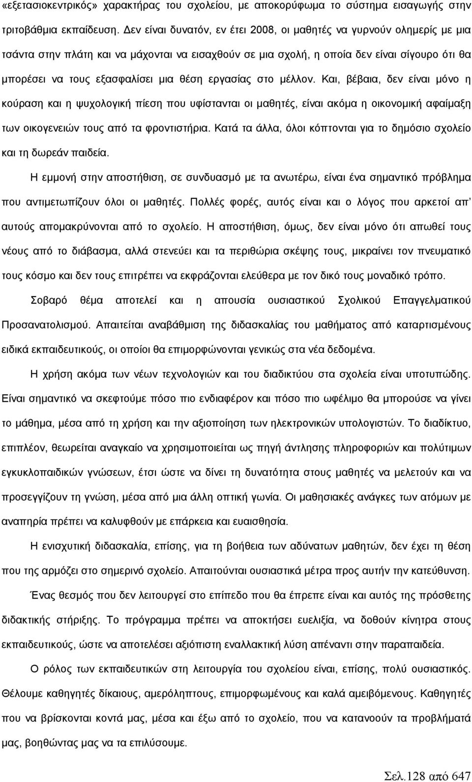 θέση εργασίας στο μέλλον. Και, βέβαια, δεν είναι μόνο η κούραση και η ψυχολογική πίεση που υφίστανται οι μαθητές, είναι ακόμα η οικονομική αφαίμαξη των οικογενειών τους από τα φροντιστήρια.