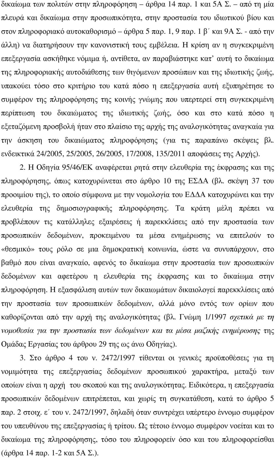 Η κρίση αν η συγκεκριµένη επεξεργασία ασκήθηκε νόµιµα ή, αντίθετα, αν παραβιάστηκε κατ αυτή το δικαίωµα της πληροφοριακής αυτοδιάθεσης των θιγόµενων προσώπων και της ιδιωτικής ζωής, υπακούει τόσο στο