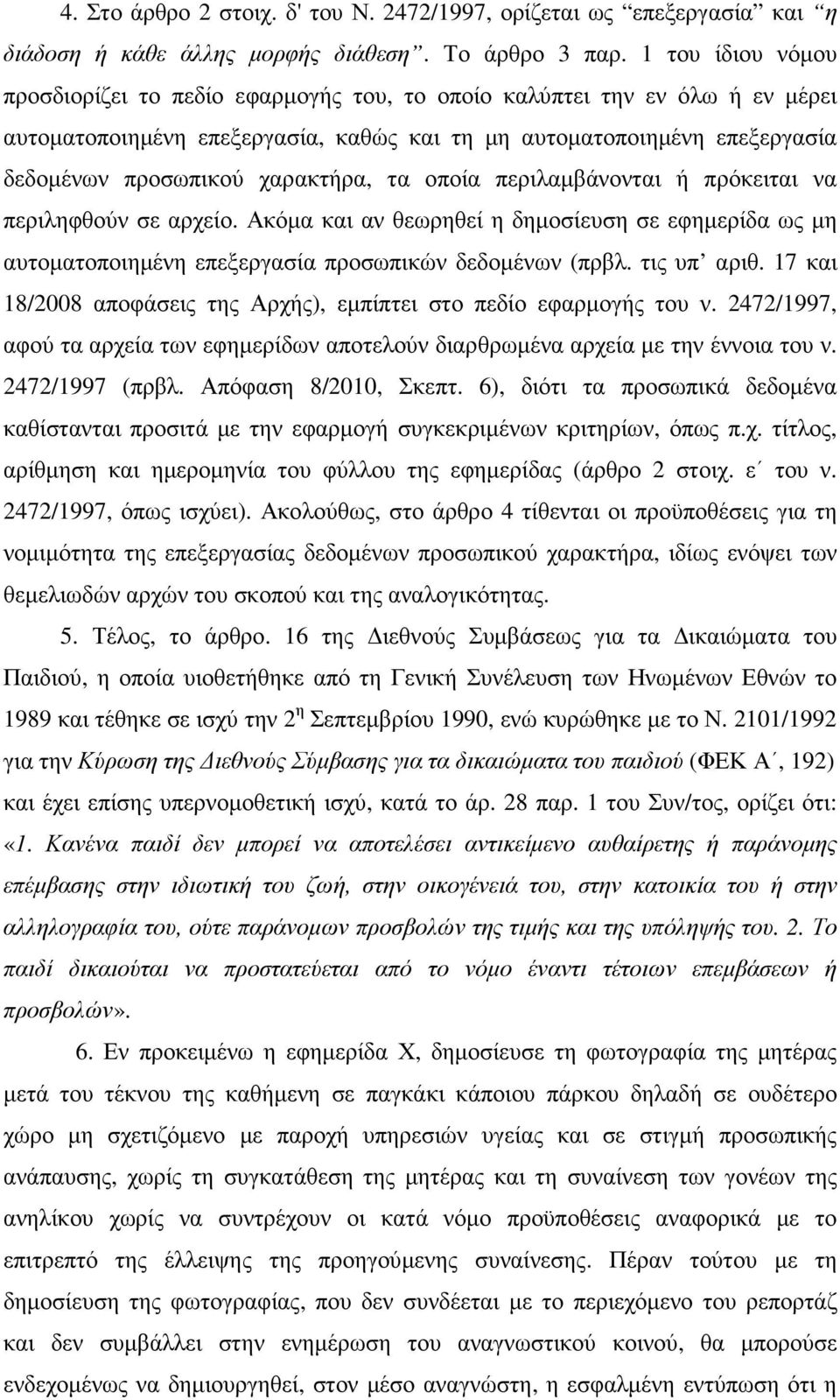 χαρακτήρα, τα οποία περιλαµβάνονται ή πρόκειται να περιληφθούν σε αρχείο. Ακόµα και αν θεωρηθεί η δηµοσίευση σε εφηµερίδα ως µη αυτοµατοποιηµένη επεξεργασία προσωπικών δεδοµένων (πρβλ. τις υπ αριθ.