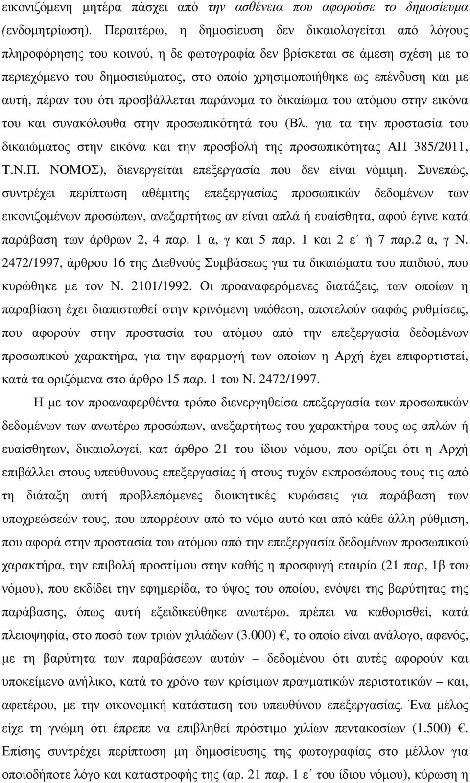 και µε αυτή, πέραν του ότι προσβάλλεται παράνοµα το δικαίωµα του ατόµου στην εικόνα του και συνακόλουθα στην προσωπικότητά του (Βλ.