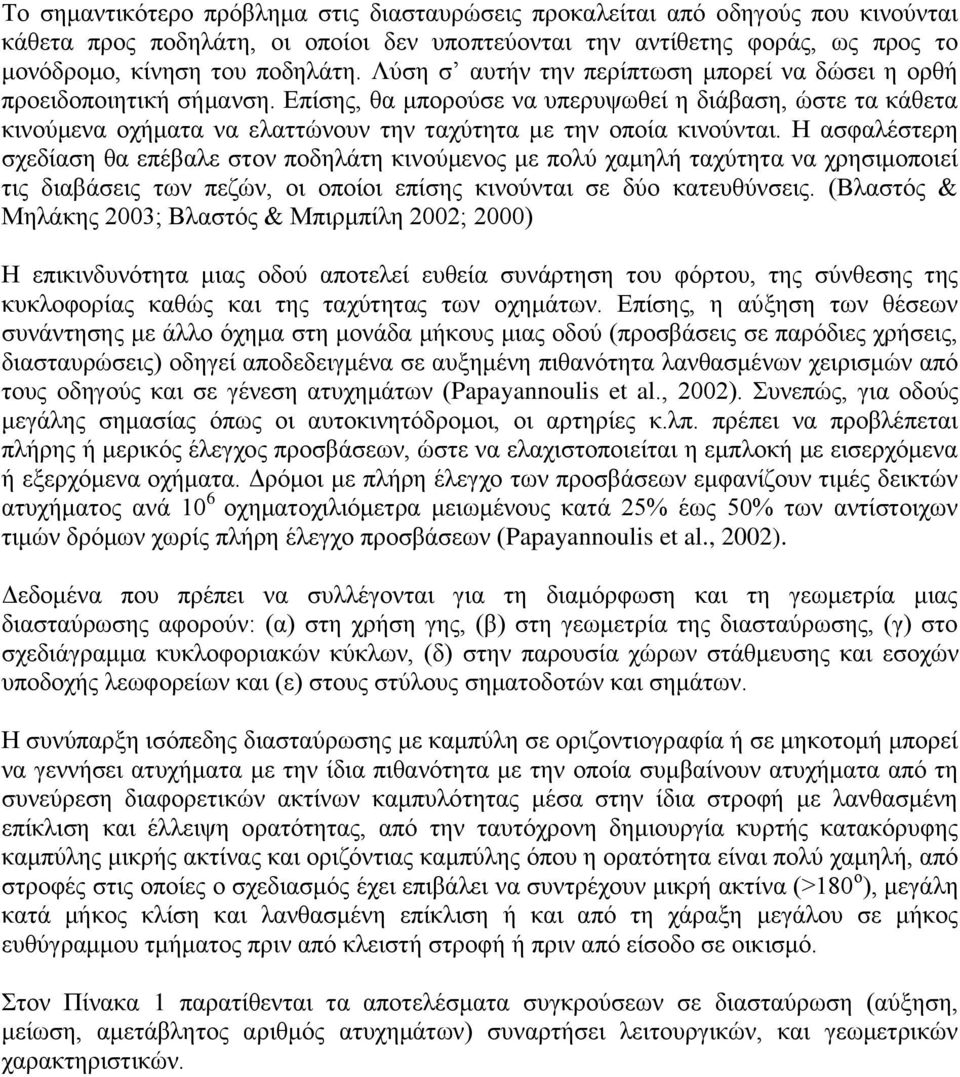 Επίσης, θα μπορούσε να υπερυψωθεί η διάβαση, ώστε τα κάθετα κινούμενα οχήματα να ελαττώνουν την ταχύτητα με την οποία κινούνται.