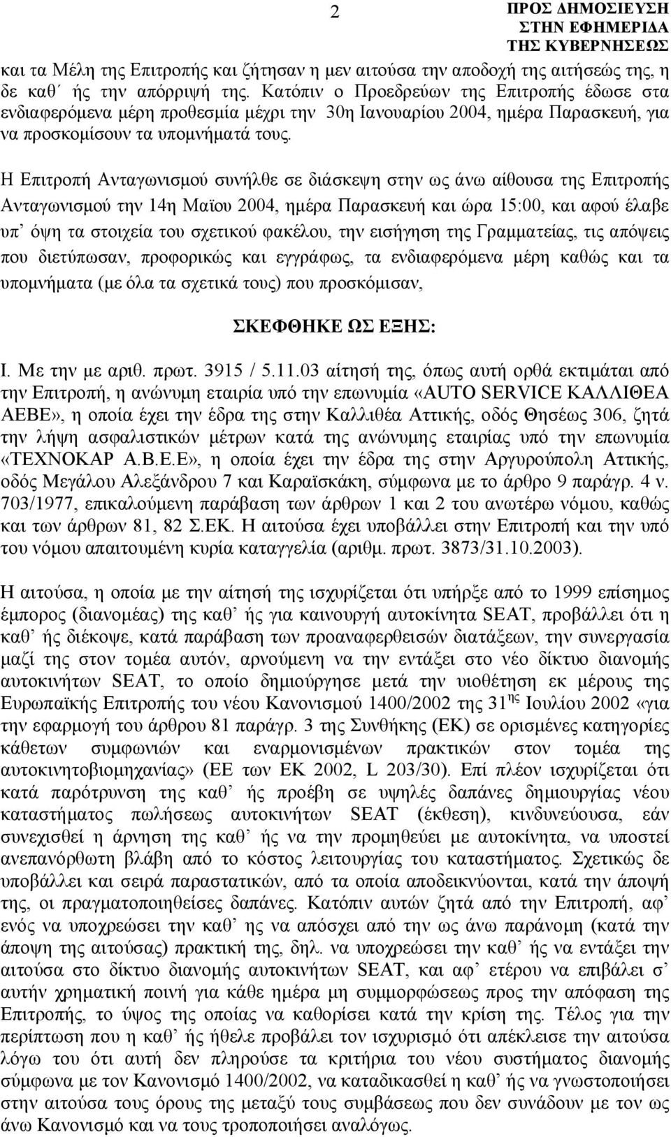 Η Επιτροπή Ανταγωνισμού συνήλθε σε διάσκεψη στην ως άνω αίθουσα της Επιτροπής Ανταγωνισμού την 14η Μαϊου 2004, ημέρα Παρασκευή και ώρα 15:00, και αφού έλαβε υπ όψη τα στοιχεία του σχετικού φακέλου,