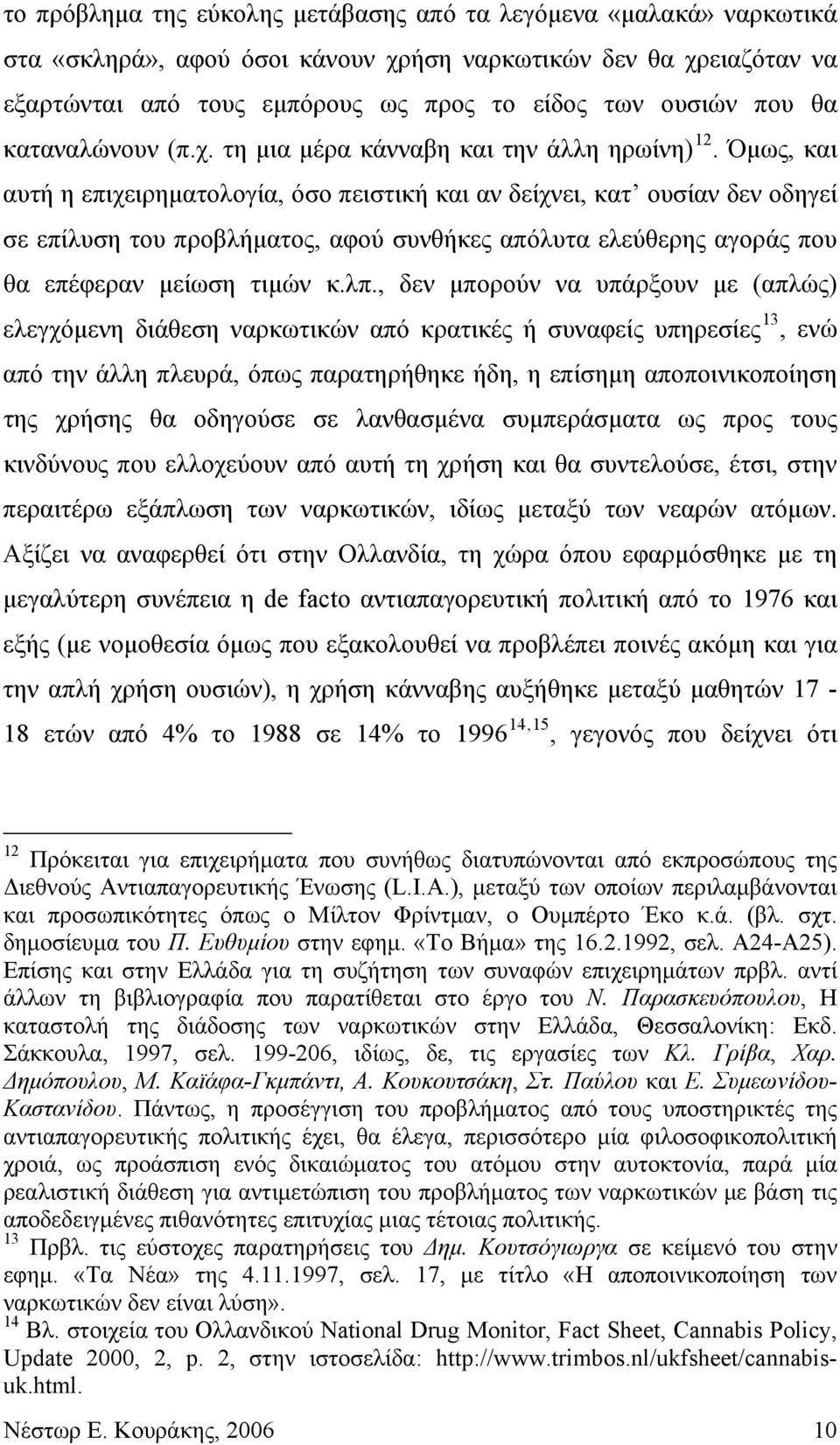 Όμως, και αυτή η επιχειρηματολογία, όσο πειστική και αν δείχνει, κατ ουσίαν δεν οδηγεί σε επίλυση του προβλήματος, αφού συνθήκες απόλυτα ελεύθερης αγοράς που θα επέφεραν μείωση τιμών κ.λπ.