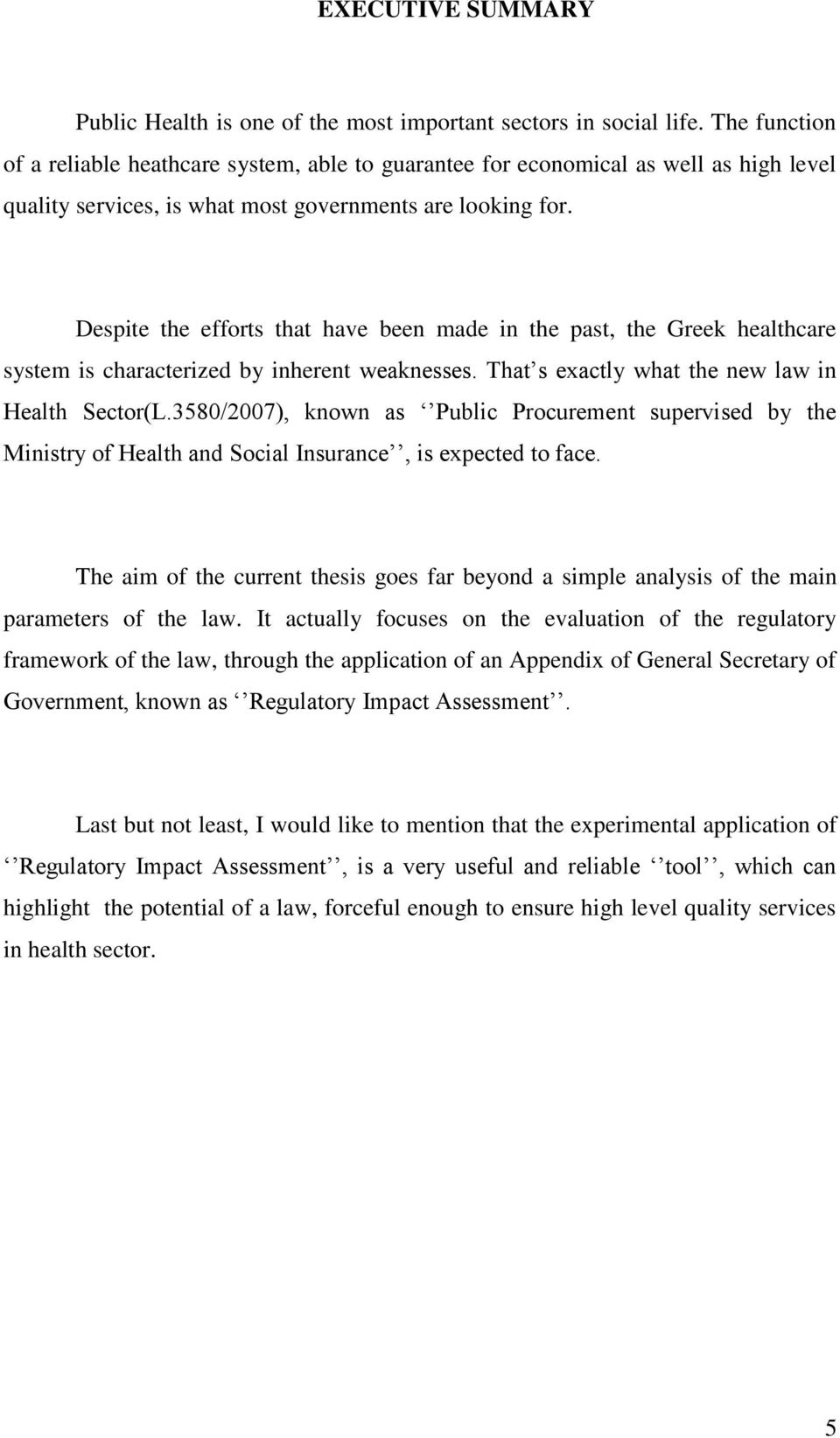 Despite the efforts that have been made in the past, the Greek healthcare system is characterized by inherent weaknesses. That s exactly what the new law in Health Sector(L.