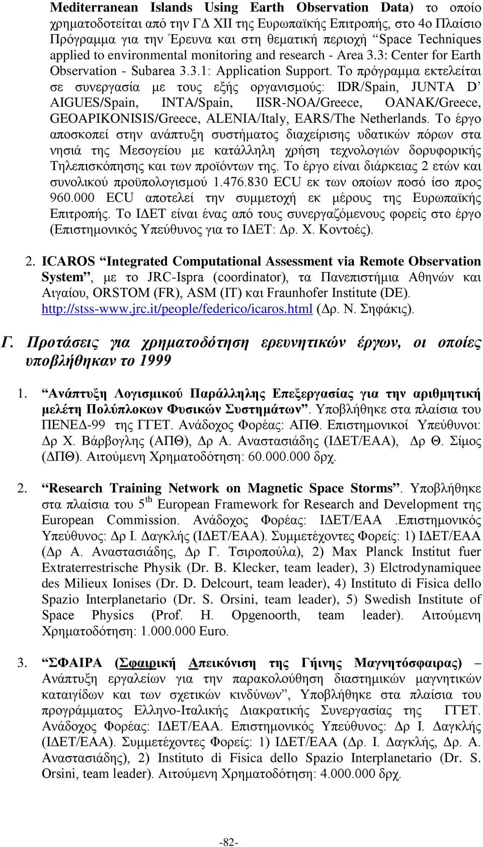 Το πρόγραμμα εκτελείται σε συνεργασία με τους εξής οργανισμούς: IDR/Spain, JUNTA D AIGUES/Spain, INTA/Spain, IISR-NOA/Greece, OANAK/Greece, GEOAPIKONISIS/Greece, ALENIA/Italy, EARS/The Netherlands.