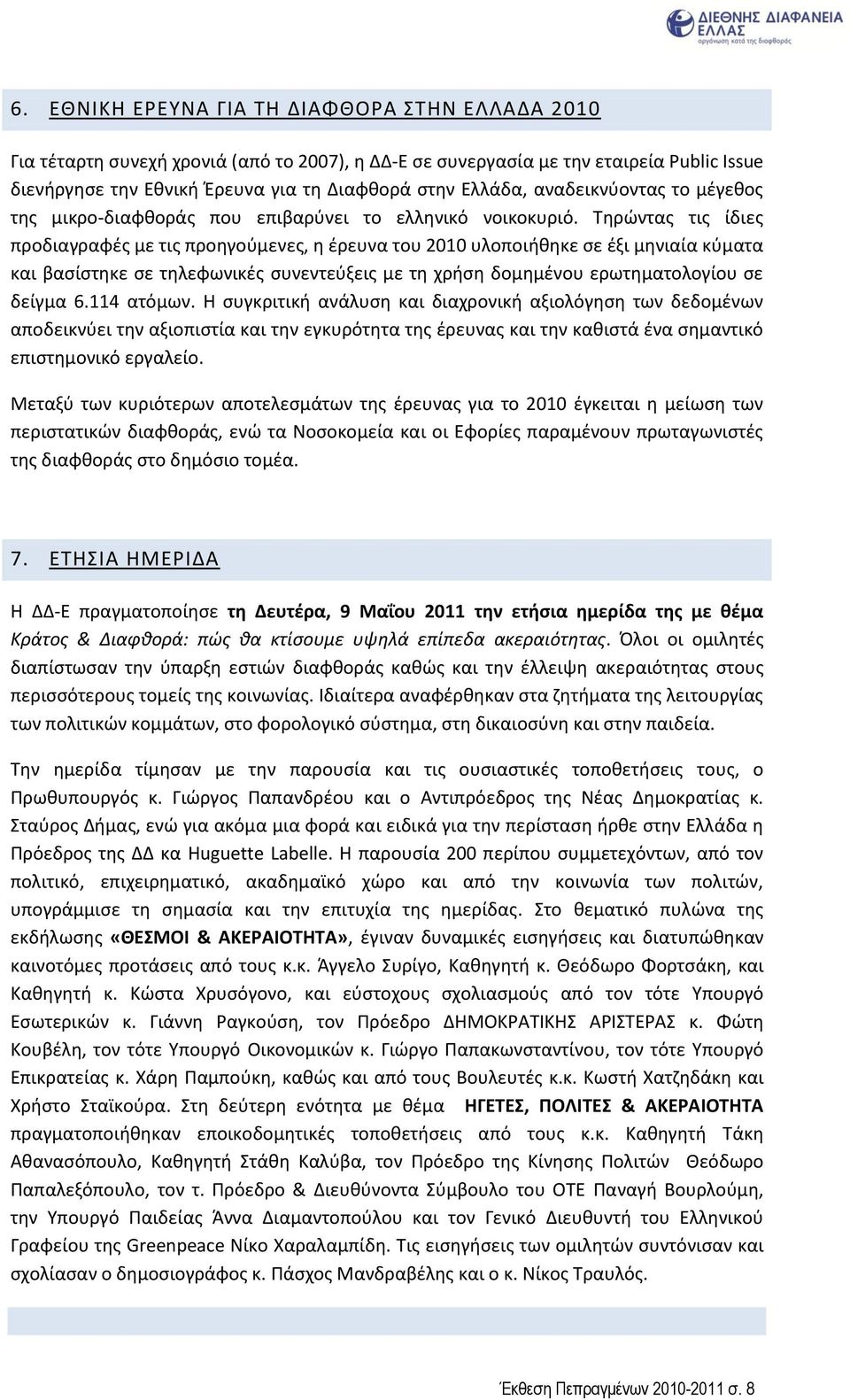 Τθρϊντασ τισ ίδιεσ προδιαγραφζσ με τισ προθγοφμενεσ, θ ζρευνα του 2010 υλοποιικθκε ςε ζξι μθνιαία κφματα και βαςίςτθκε ςε τθλεφωνικζσ ςυνεντεφξεισ με τθ χριςθ δομθμζνου ερωτθματολογίου ςε δείγμα 6.