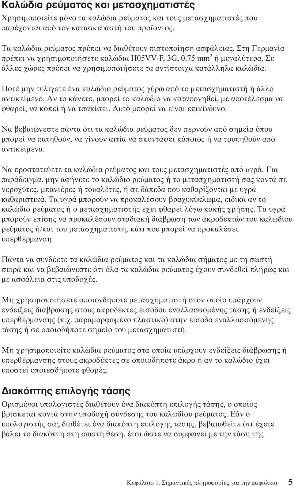 Σε άλλες χώρες πρέπει να χρησιµοποιήσετε τα αντίστοιχα κατάλληλα καλώδια. Ποτέ µην τυλίγετε ένα καλώδιο ρε µατος γ ρω απ το µετασχηµατιστή ή άλλο αντικείµενο.