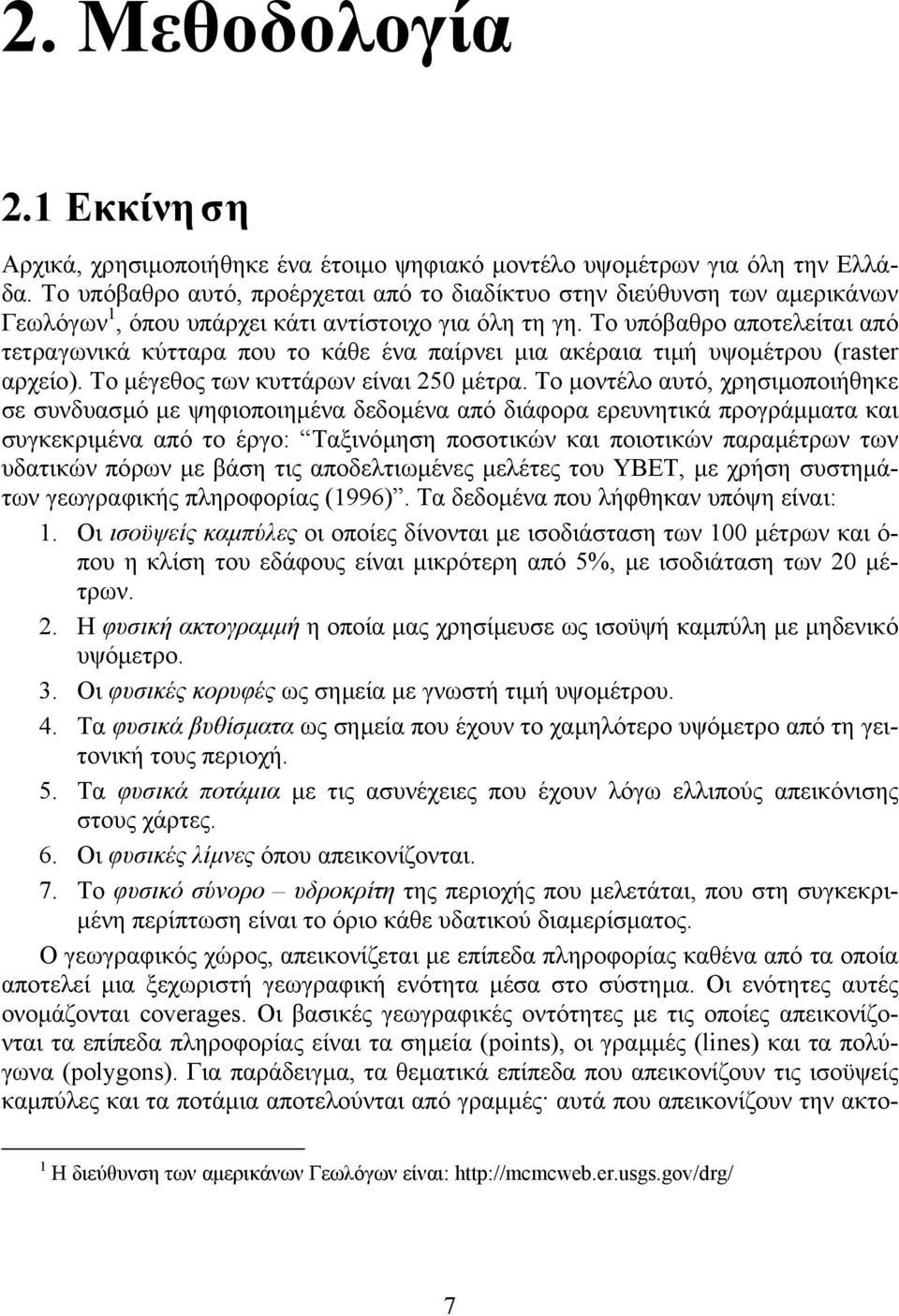 Το υπόβαθρο αποτελείται από τετραγωνικά κύτταρα που το κάθε ένα παίρνει µια ακέραια τιµή υψοµέτρου (raster αρχείο). Το µέγεθος των κυττάρων είναι 250 µέτρα.