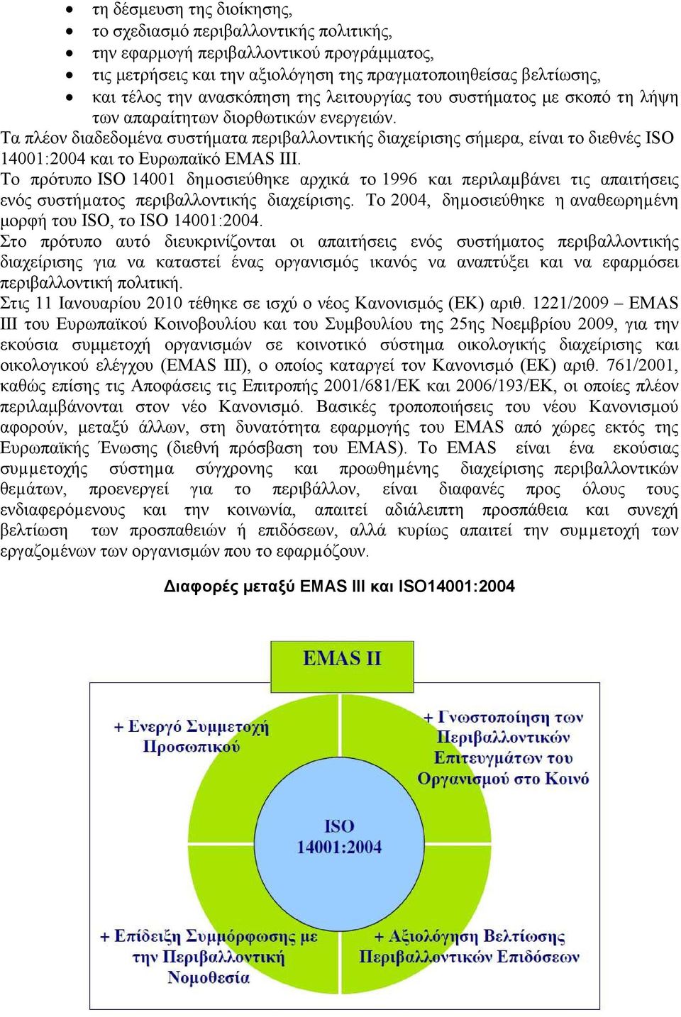 Τα πλέον διαδεδοµένα συστήµατα περιβαλλοντικής διαχείρισης σήµερα, είναι το διεθνές ISO 14001:2004 και το Ευρωπαϊκό EMAS IIΙ.