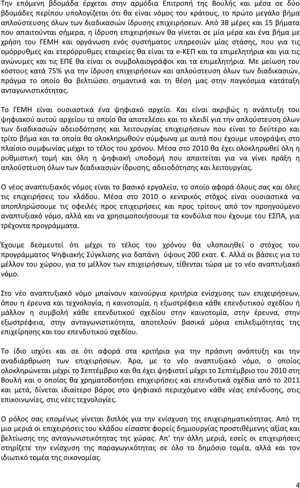 Από 38 μέρες και 15 βήματα που απαιτούνται σήμερα, η ίδρυση επιχειρήσεων θα γίνεται σε μία μέρα και ένα βήμα με χρήση του ΓΕΜH και οργάνωση ενός συστήματος υπηρεσιών μίας στάσης, που για τις