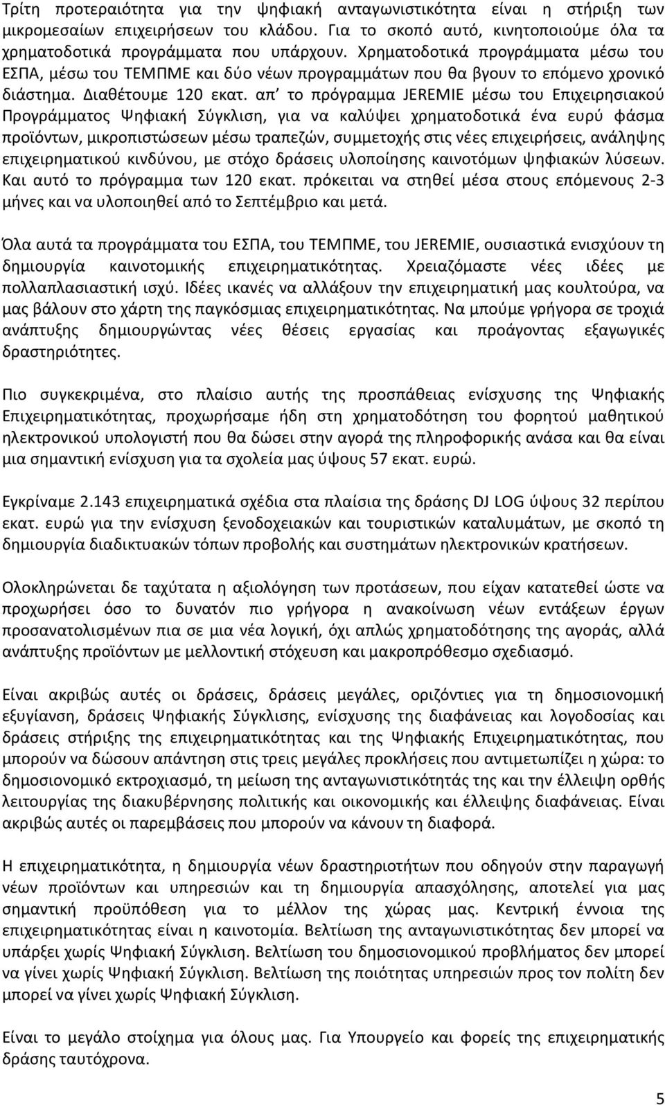 απ το πρόγραμμα JEREMIE μέσω του Επιχειρησιακού Προγράμματος Ψηφιακή Σύγκλιση, για να καλύψει χρηματοδοτικά ένα ευρύ φάσμα προϊόντων, μικροπιστώσεων μέσω τραπεζών, συμμετοχής στις νέες επιχειρήσεις,