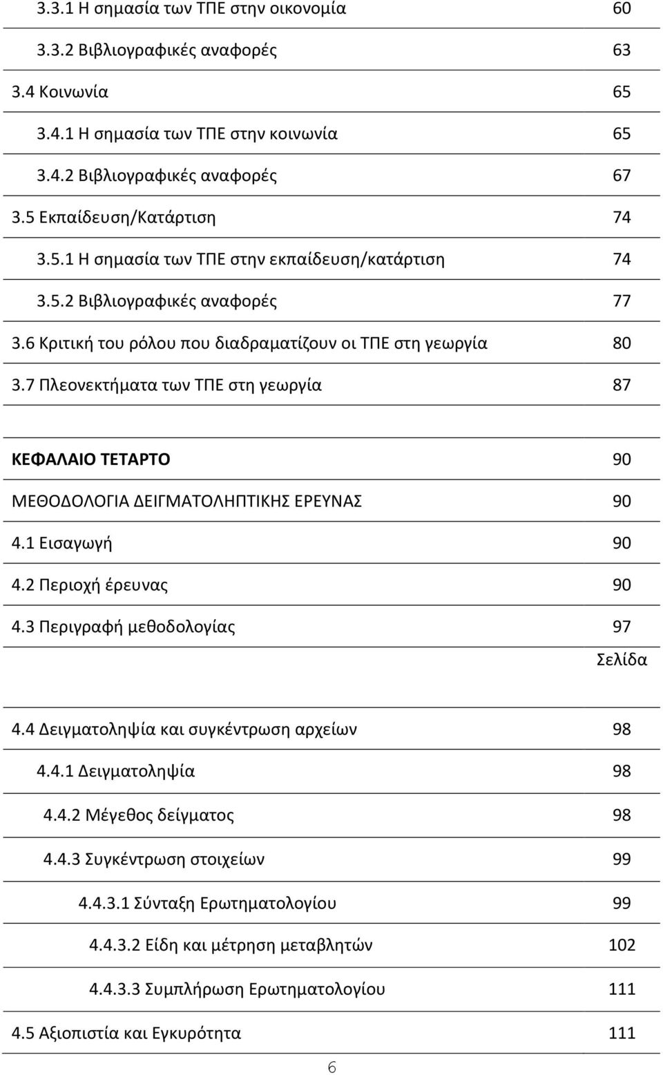 1 Ειςαγωγι 90 4.2 Ρεριοχι ζρευνασ 90 4.3 Ρεριγραφι μεκοδολογίασ 97 Σελίδα 4.4 Δειγματολθψία και ςυγκζντρωςθ αρχείων 98 4.4.1 Δειγματολθψία 98 4.4.2 Μζγεκοσ δείγματοσ 98 4.4.3 Συγκζντρωςθ ςτοιχείων 99 4.