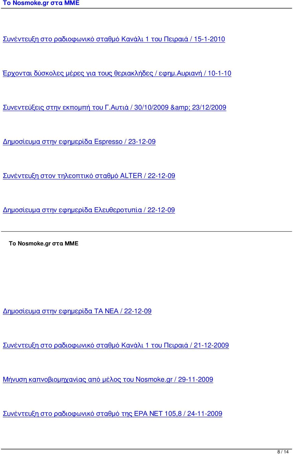 Αυτιά / 30/10/2009 & 23/12/2009 Δημοσίευμα στην εφημερίδα Espresso / 23-12-09 Συνέντευξη στον τηλεοπτικό σταθμό ALTER / 22-12-09 Δημοσίευμα στην