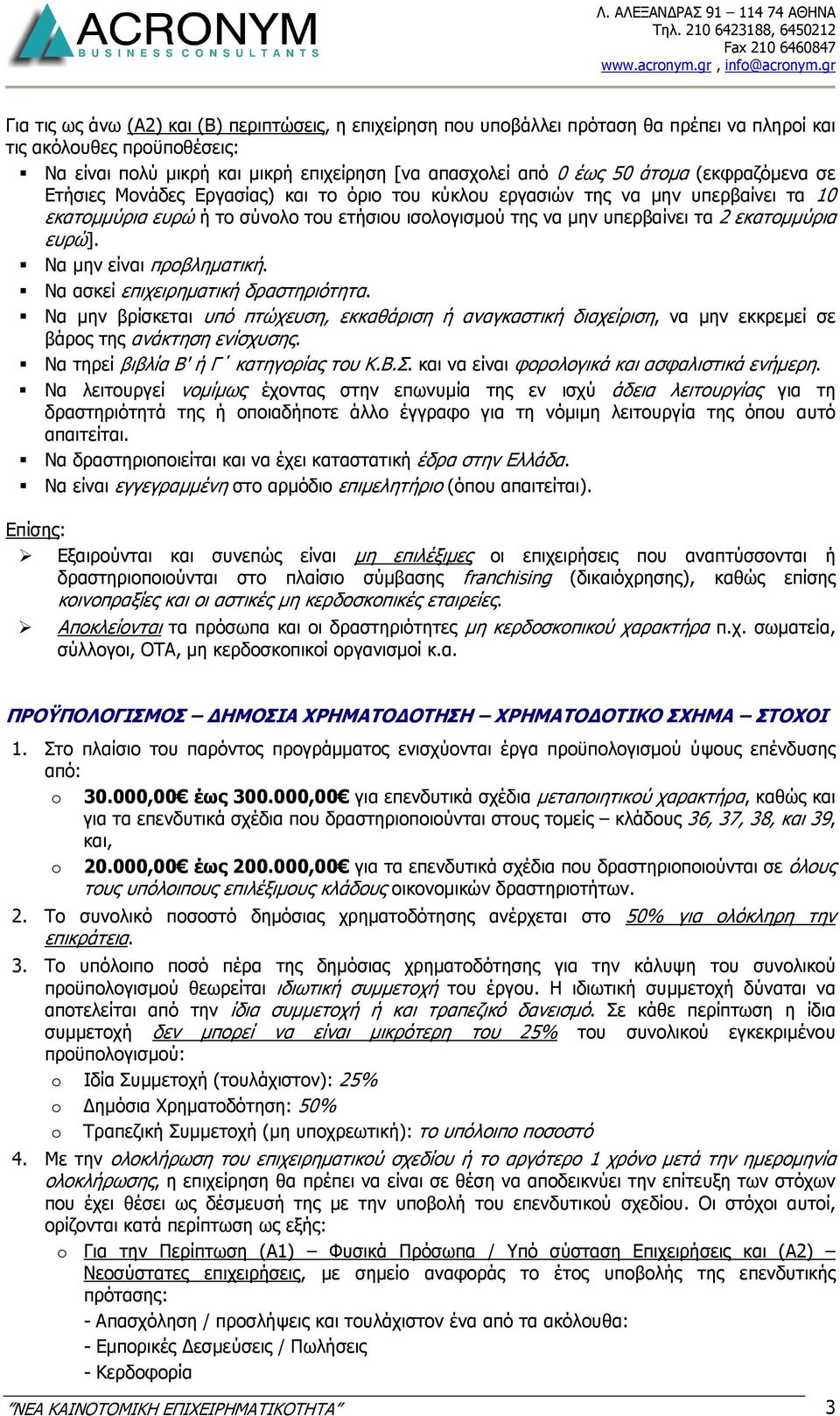 ευρώ]. Να µην είναι προβληµατική. Να ασκεί επιχειρηµατική δραστηριότητα. Να µην βρίσκεται υπό πτώχευση, εκκαθάριση ή αναγκαστική διαχείριση, να µην εκκρεµεί σε βάρος της ανάκτηση ενίσχυσης.