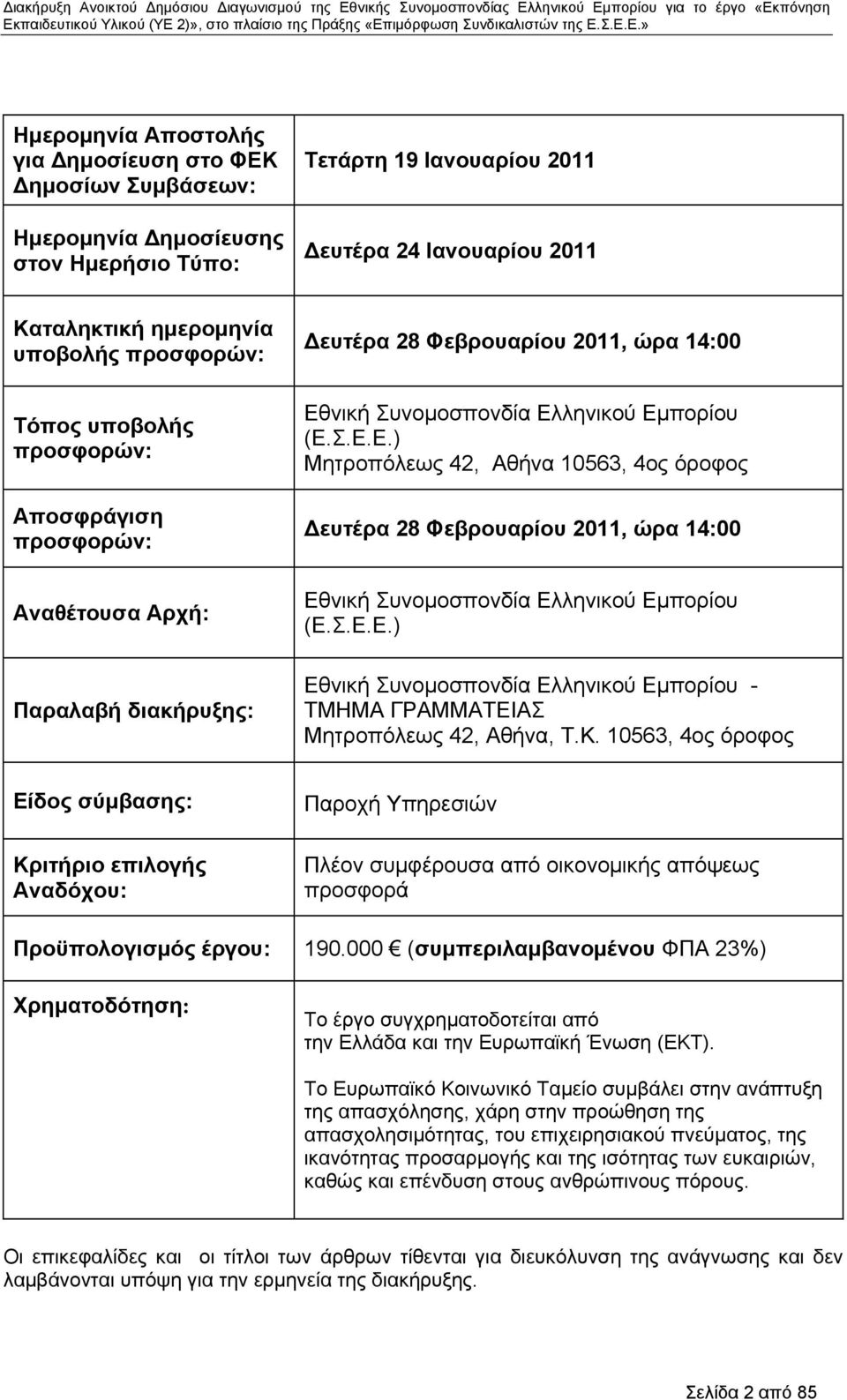 νική Συνομοσπονδία Ελληνικού Εμπορίου (Ε.Σ.Ε.Ε.) Μητροπόλεως 42, Αθήνα 10563, 4ος όροφος Δευτέρα 28 Φεβρουαρίου 2011, ώρα 14:00 Εθνική Συνομοσπονδία Ελληνικού Εμπορίου (Ε.Σ.Ε.Ε.) Εθνική Συνομοσπονδία Ελληνικού Εμπορίου - ΤΜΗΜΑ ΓΡΑΜΜΑΤΕΙΑΣ Μητροπόλεως 42, Αθήνα, Τ.