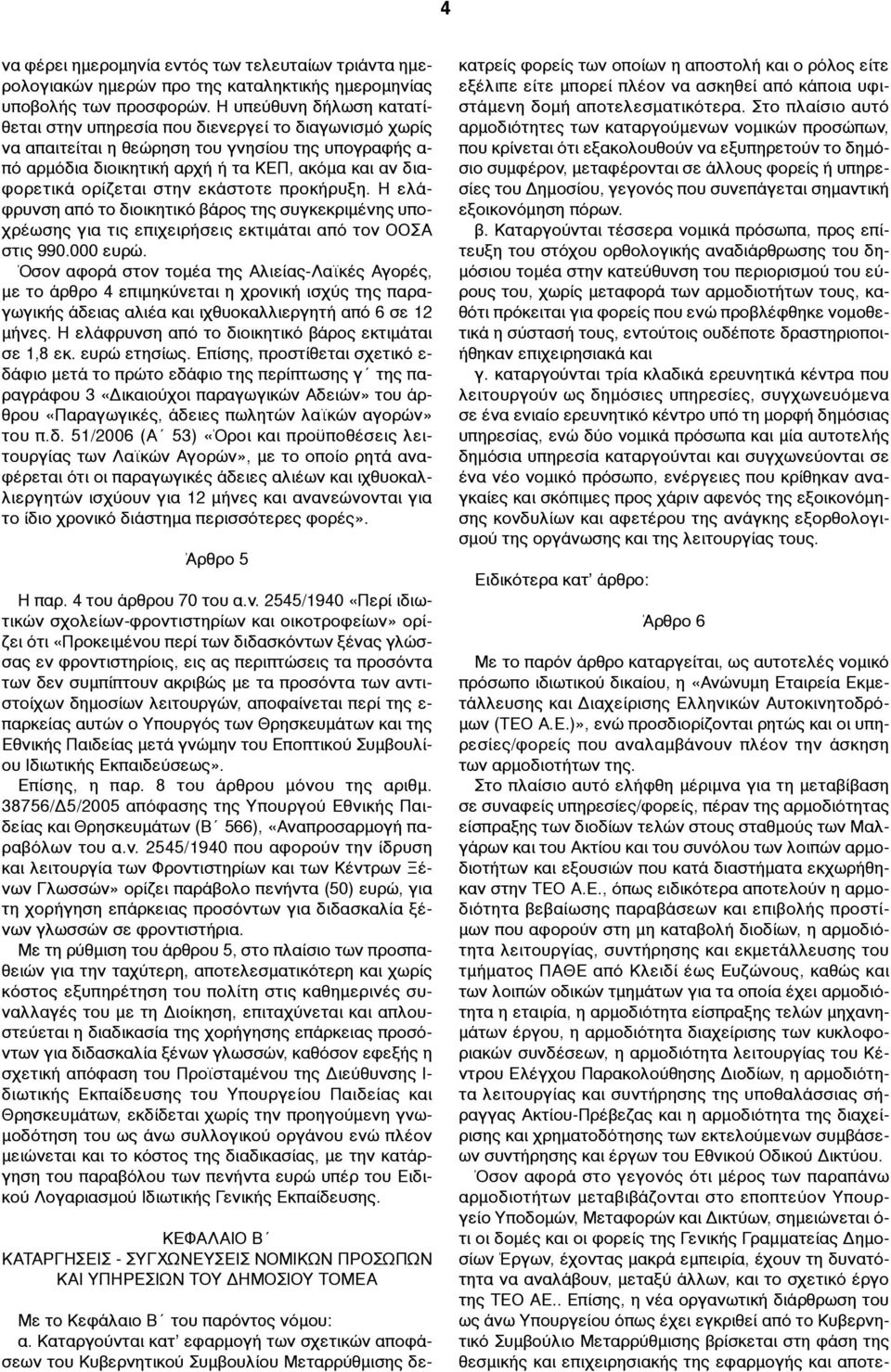 ορίζεται στην εκάστοτε προκήρυξη. Η ελάφρυνση από το διοικητικό βάρος της συγκεκριµένης υποχρέωσης για τις επιχειρήσεις εκτιµάται από τον ΟΟΣΑ στις 990.000 ευρώ.