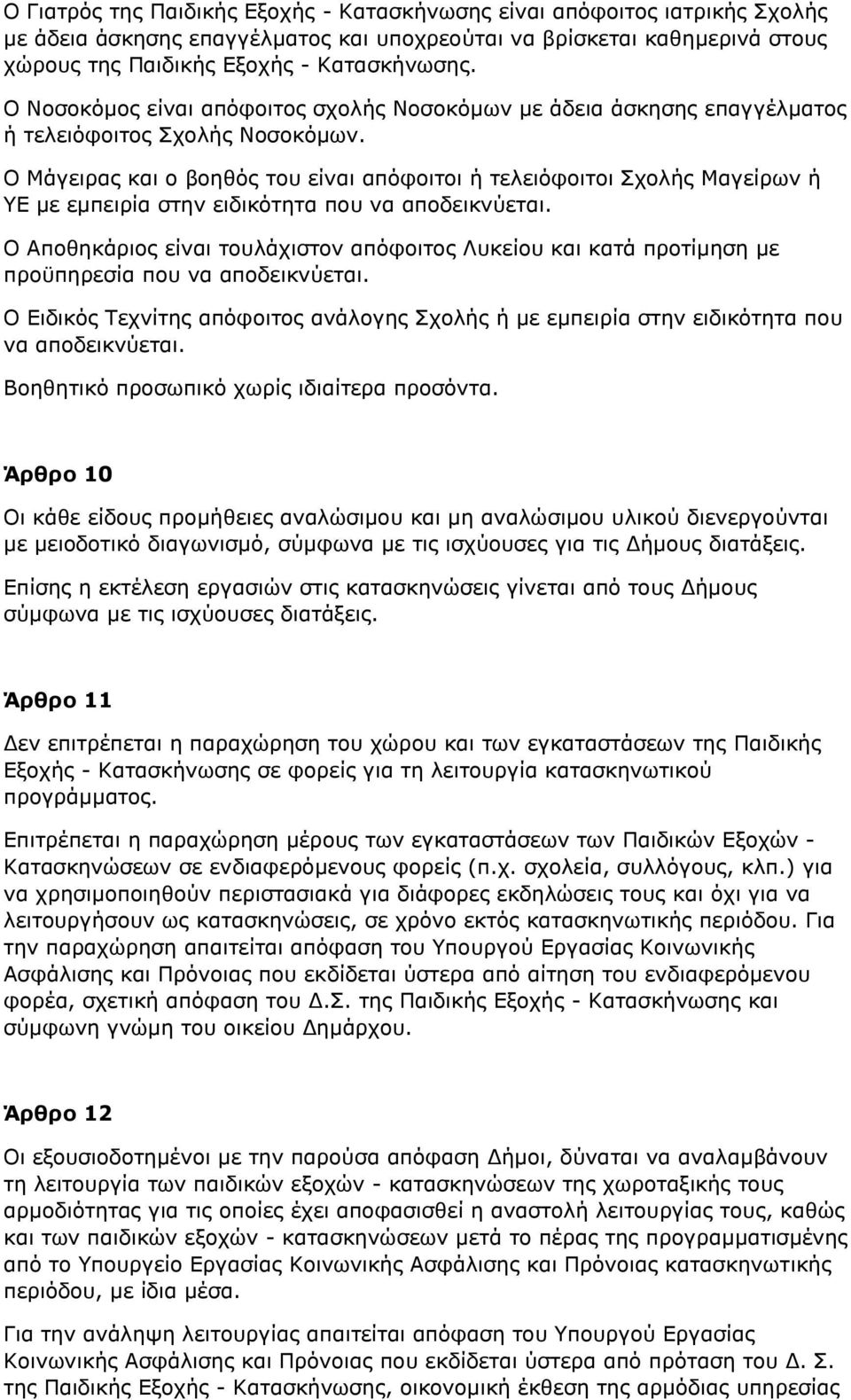 Ο Μάγειρας και ο βοηθός του είναι απόφοιτοι ή τελειόφοιτοι Σχολής Μαγείρων ή ΥΕ με εμπειρία στην ειδικότητα που να αποδεικνύεται.