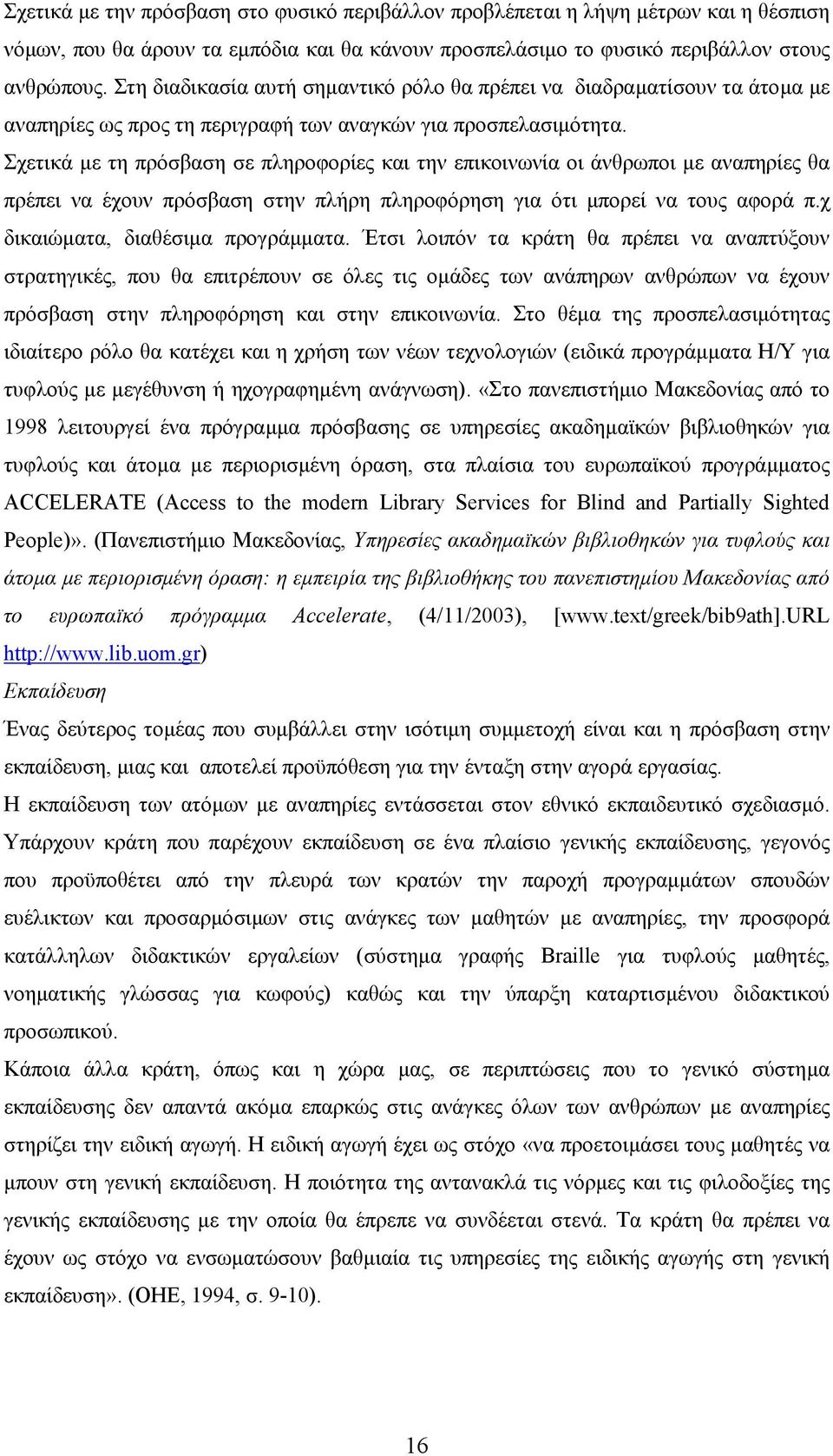 Σχετικά µε τη πρόσβαση σε πληροφορίες και την επικοινωνία οι άνθρωποι µε αναπηρίες θα πρέπει να έχουν πρόσβαση στην πλήρη πληροφόρηση για ότι µπορεί να τους αφορά π.