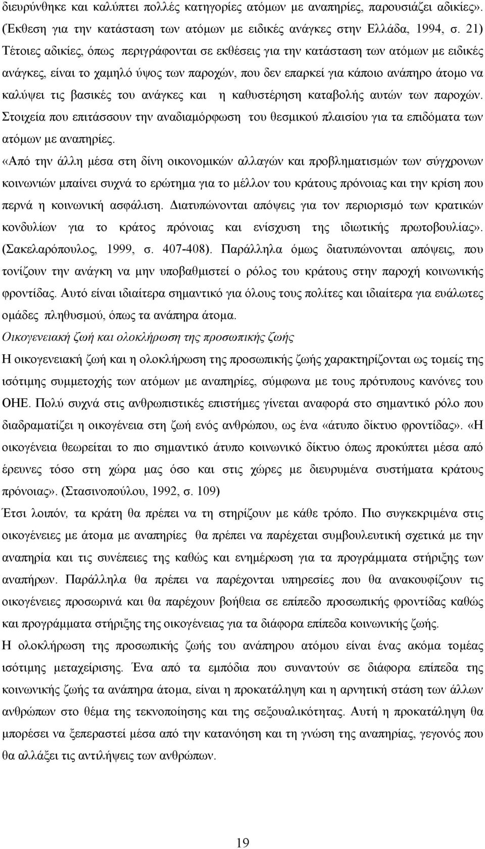 του ανάγκες και η καθυστέρηση καταβολής αυτών των παροχών. Στοιχεία που επιτάσσουν την αναδιαµόρφωση του θεσµικού πλαισίου για τα επιδόµατα των ατόµων µε αναπηρίες.