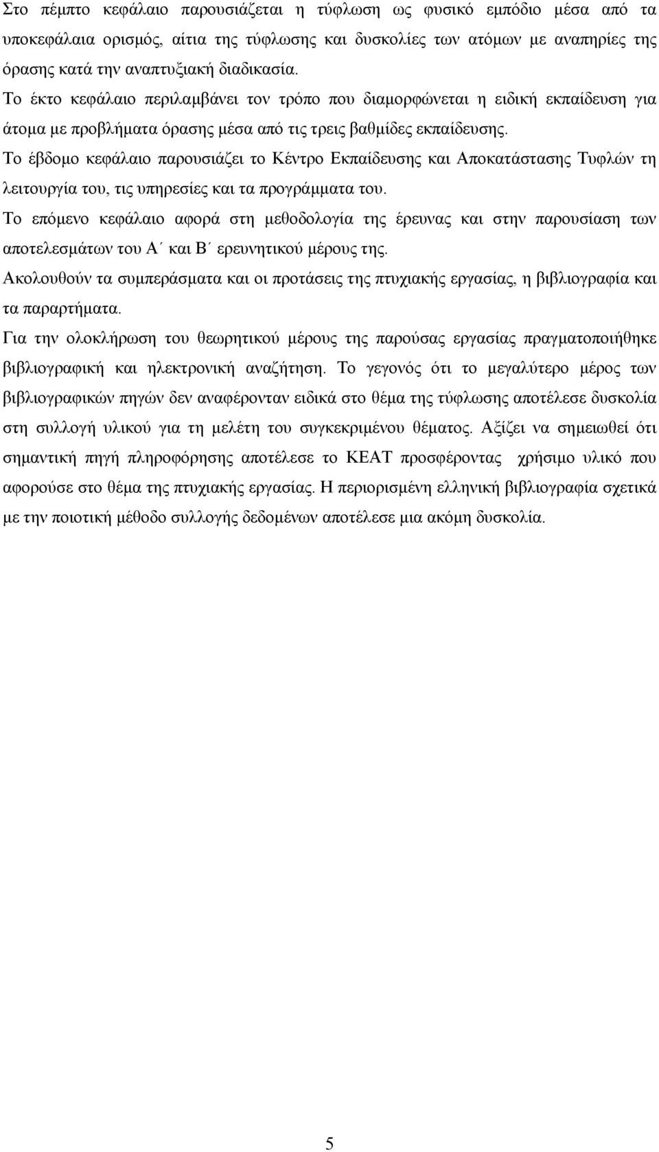 Το έβδοµο κεφάλαιο παρουσιάζει το Κέντρο Εκπαίδευσης και Αποκατάστασης Τυφλών τη λειτουργία του, τις υπηρεσίες και τα προγράµµατα του.