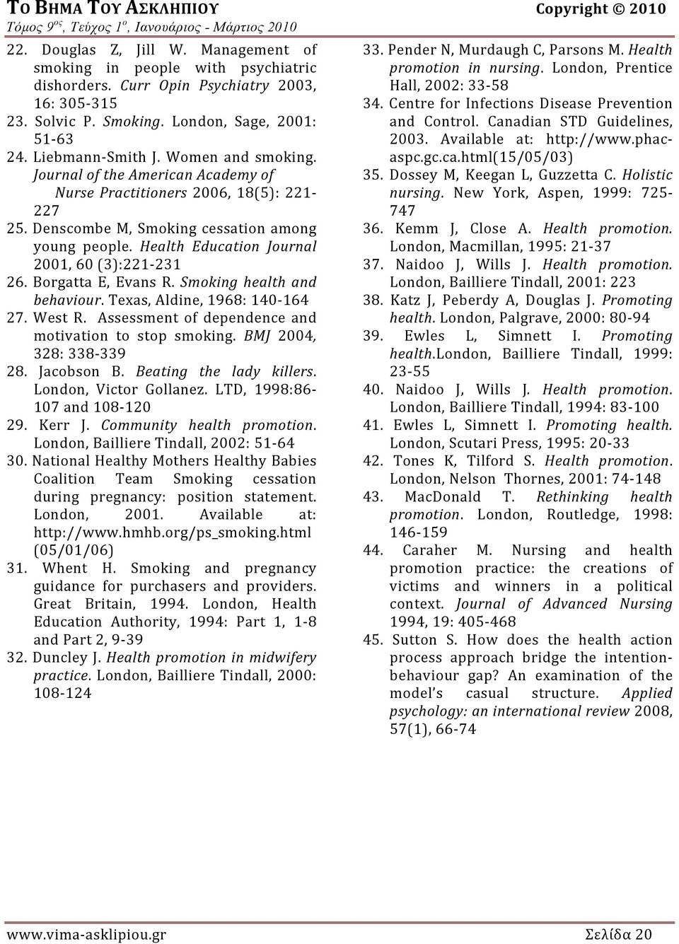 Denscombe M, Smoking cessation among young people. Health Education Journal 2001, 60 (3):221 231 26. Borgatta E, Evans R. Smoking health and behaviour. Texas, Aldine, 1968: 140 164 27. West R.