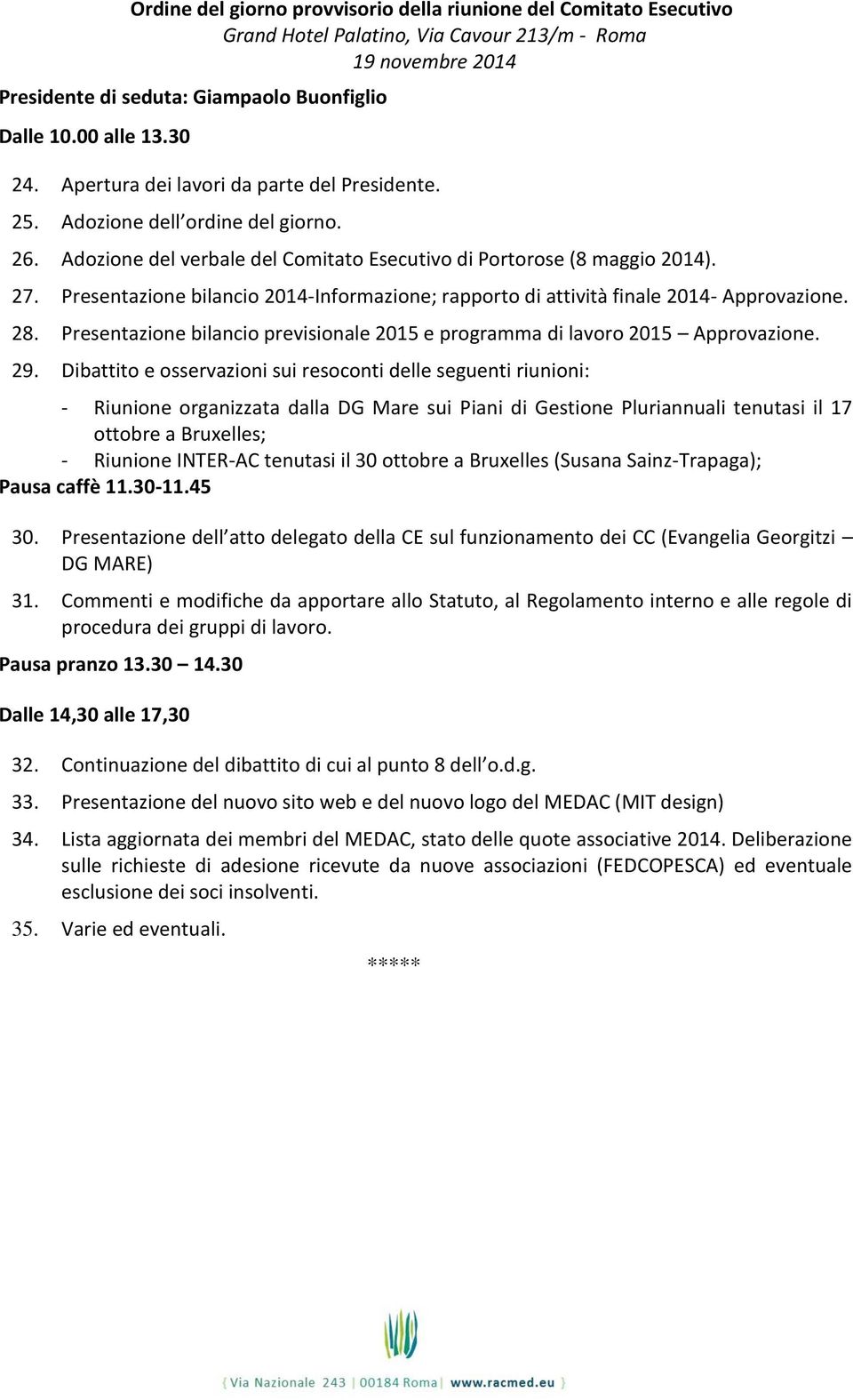 Presentazione bilancio 2014-Informazione; rapporto di attività finale 2014- Approvazione. 28. Presentazione bilancio previsionale 2015 e programma di lavoro 2015 Approvazione. 29.