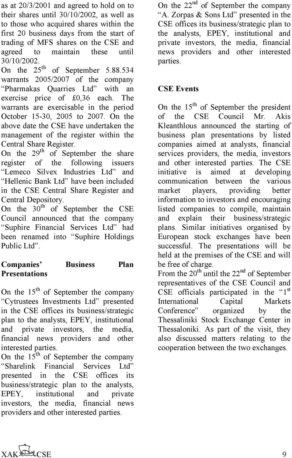 The warrants are exercisable in the period October 15-30, 2005 to 2007. On the above date the CSE have undertaken the management of the register within the Central Share Register.