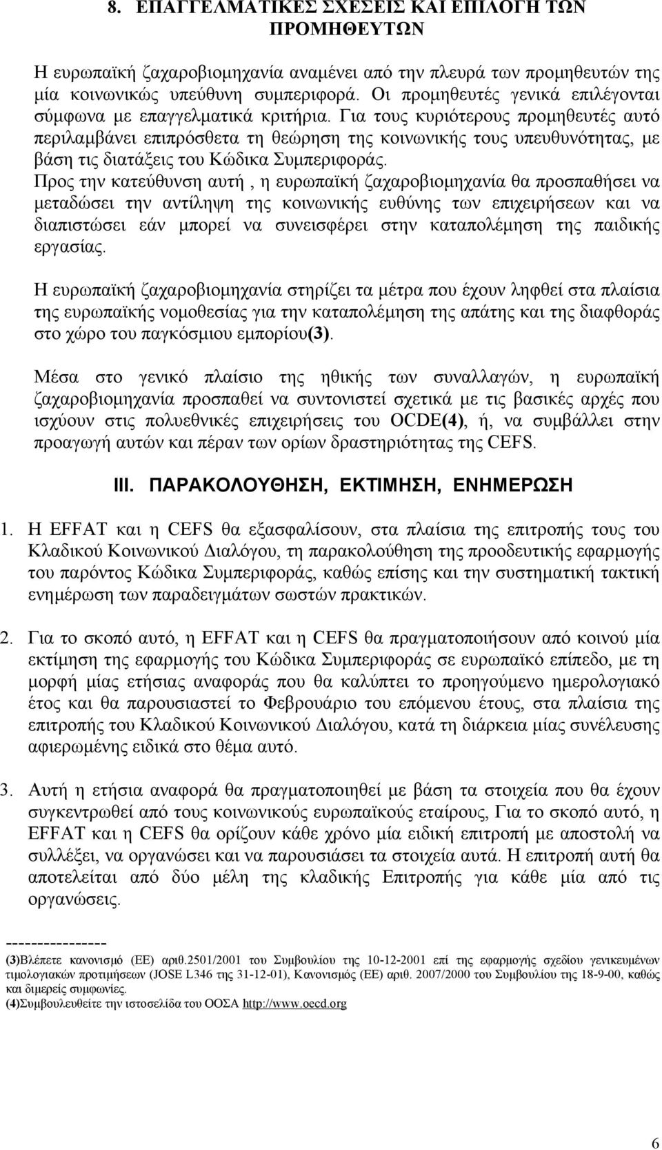 Για τους κυριότερους προµηθευτές αυτό περιλαµβάνει επιπρόσθετα τη θεώρηση της κοινωνικής τους υπευθυνότητας, µε βάση τις διατάξεις του Κώδικα Συµπεριφοράς.