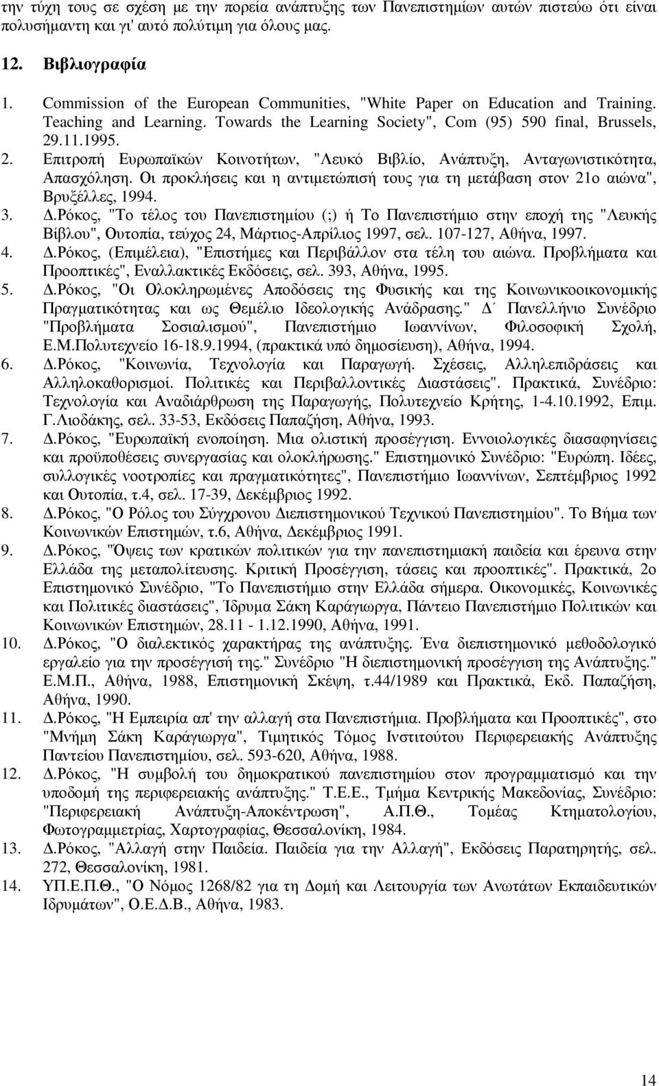 .11.1995. 2. Επιτροπή Ευρωπαϊκών Κοινοτήτων, "Λευκό Βιβλίο, Ανάπτυξη, Ανταγωνιστικότητα, Απασχόληση. Οι προκλήσεις και η αντιµετώπισή τους για τη µετάβαση στον 21ο αιώνα", Βρυξέλλες, 1994. 3.