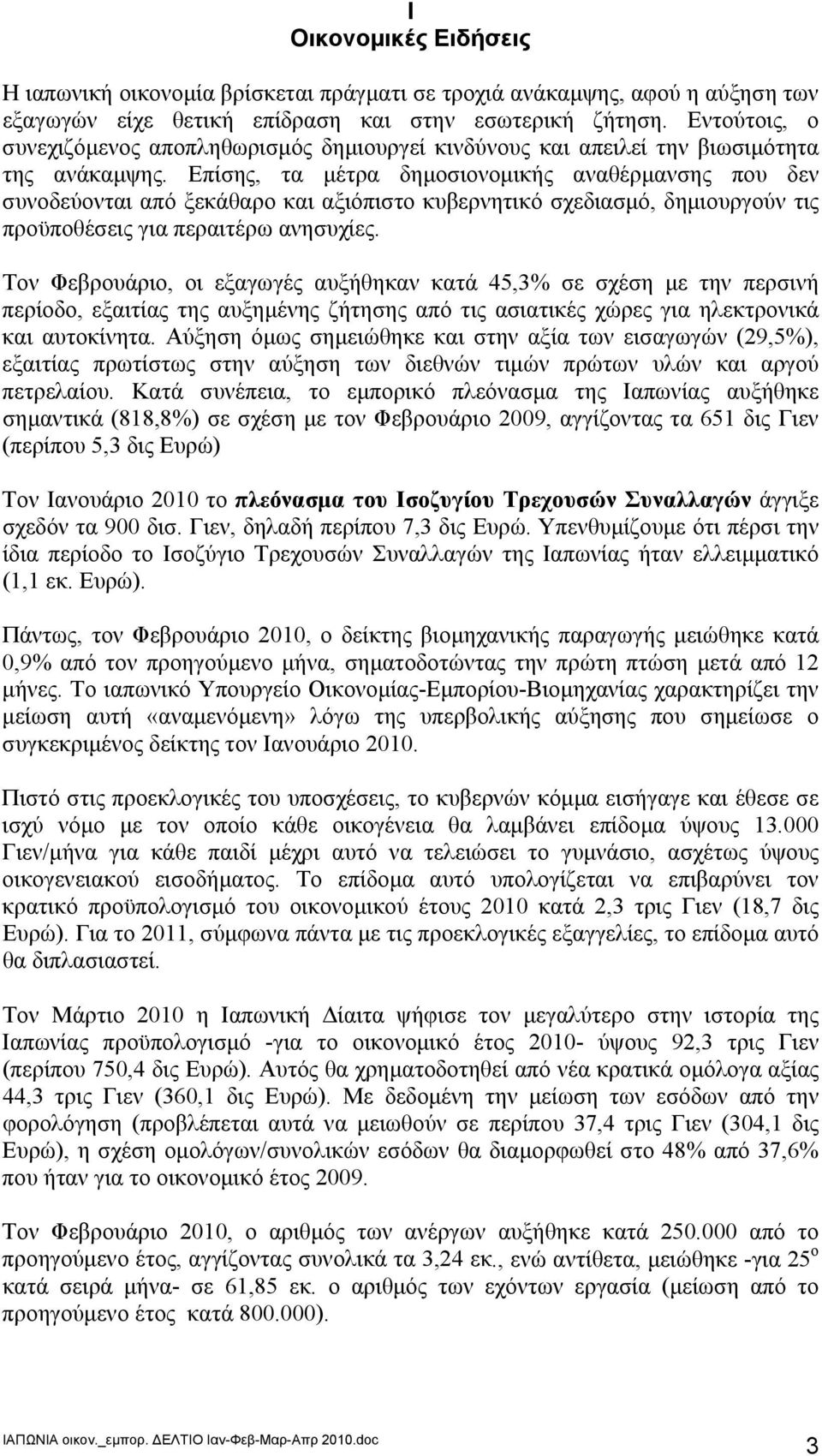 Επίσης, τα μέτρα δημοσιονομικής αναθέρμανσης που δεν συνοδεύονται από ξεκάθαρο και αξιόπιστο κυβερνητικό σχεδιασμό, δημιουργούν τις προϋποθέσεις για περαιτέρω ανησυχίες.