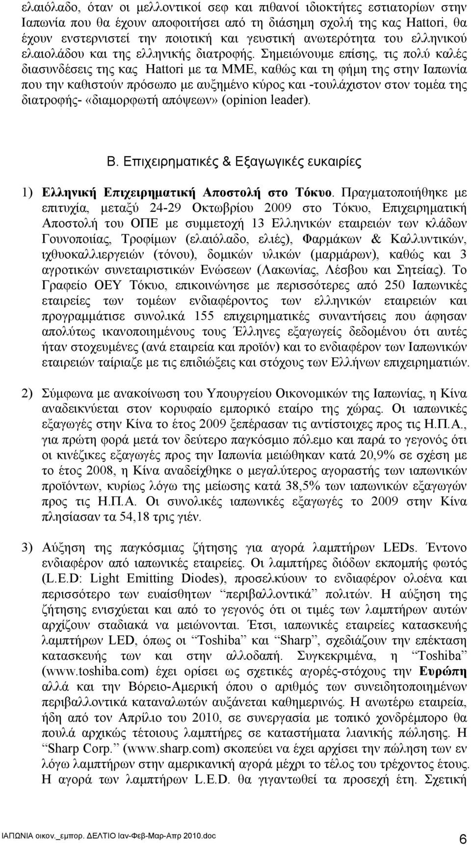 Σημειώνουμε επίσης, τις πολύ καλές διασυνδέσεις της κας Hattori με τα ΜΜΕ, καθώς και τη φήμη της στην Ιαπωνία που την καθιστούν πρόσωπο με αυξημένο κύρος και -τουλάχιστον στον τομέα της διατροφής-