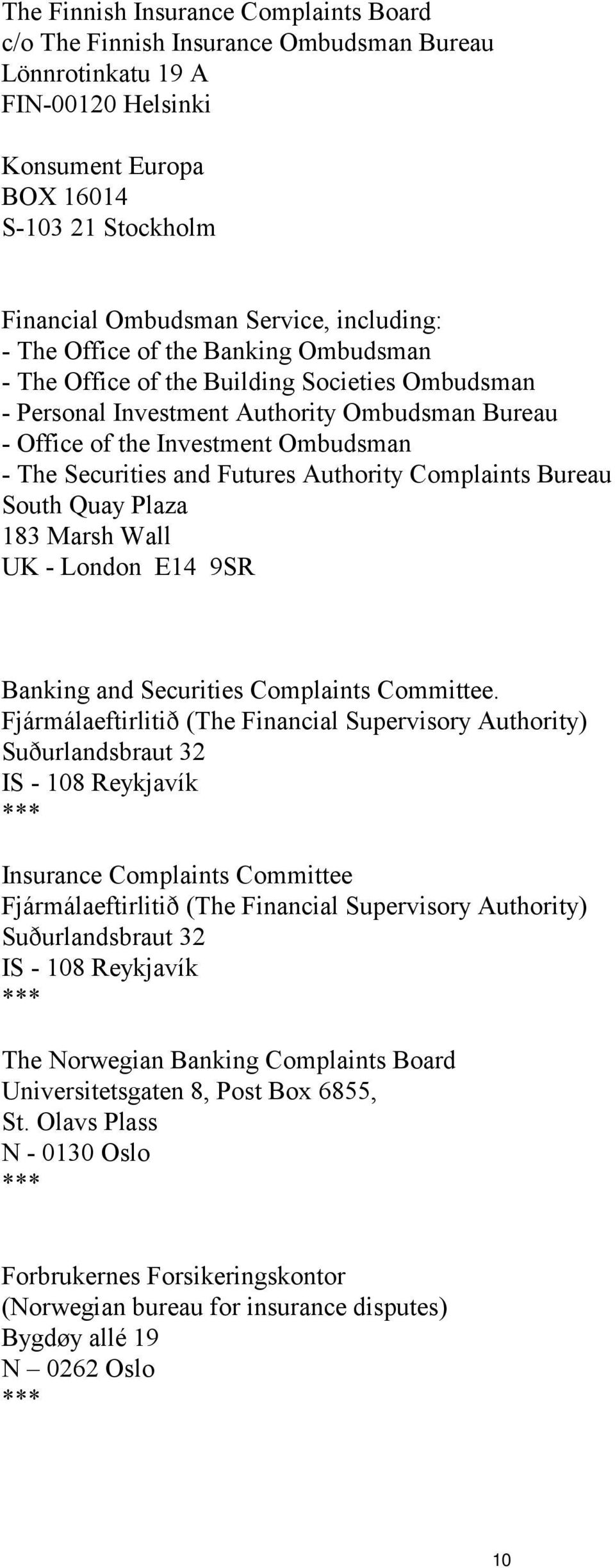 Securities and Futures Authority Complaints Bureau South Quay Plaza 183 Marsh Wall UK - London E14 9SR Banking and Securities Complaints Committee.