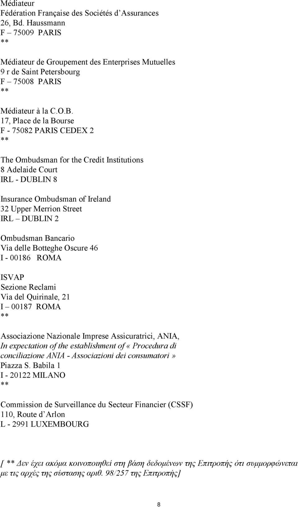 17, Place de la Bourse F - 75082 PARIS CEDEX 2 The Ombudsman for the Credit Institutions 8 Adelaide Court IRL - DUBLIN 8 Insurance Ombudsman of Ireland 32 Upper Merrion Street IRL DUBLIN 2 Ombudsman