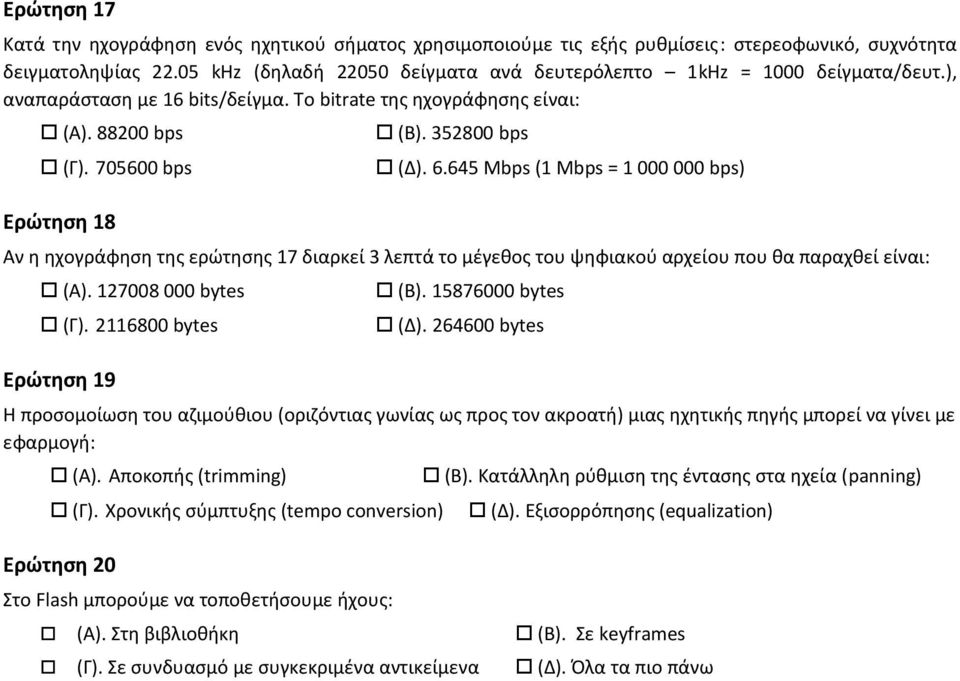 352800 bps (Δ). 6.645 Mbps (1 Mbps = 1 000 000 bps) Αν η ηχογράφηση της ερώτησης 17 διαρκεί 3 λεπτά το μέγεθος του ψηφιακού αρχείου που θα παραχθεί είναι: (Α). 127008 000 bytes (Γ).